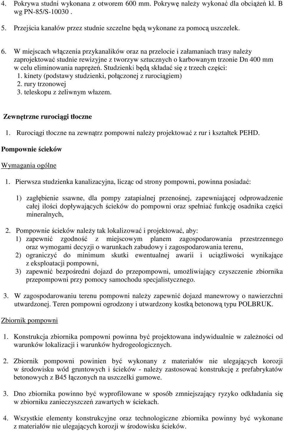 W miejscach włączenia przykanalików oraz na przelocie i załamaniach trasy należy zaprojektować studnie rewizyjne z tworzyw sztucznych o karbowanym trzonie Dn 400 mm w celu eliminowania naprężeń.