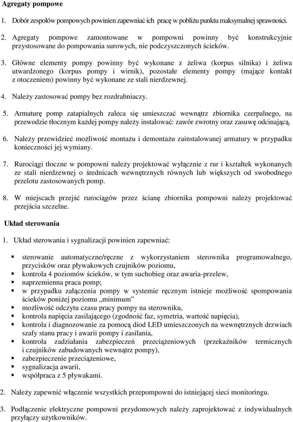 Główne elementy pompy powinny być wykonane z żeliwa (korpus silnika) i żeliwa utwardzonego (korpus pompy i wirnik), pozostałe elementy pompy (mające kontakt z otoczeniem) powinny być wykonane ze