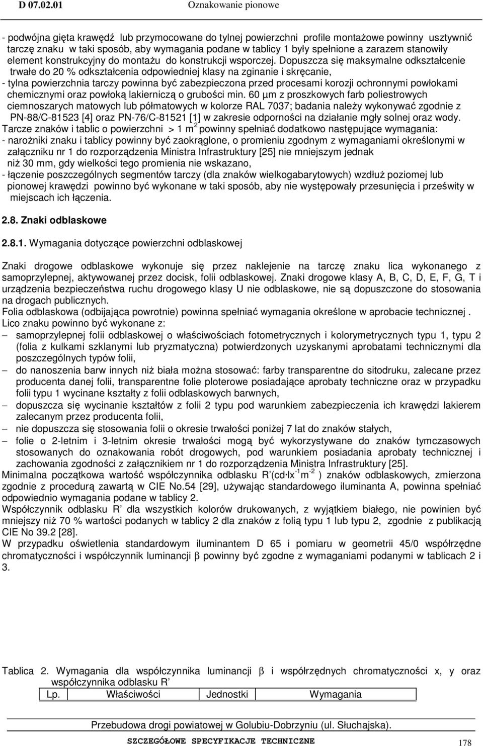 Dopuszcza się maksymalne odkształcenie trwałe do 20 % odkształcenia odpowiedniej klasy na zginanie i skręcanie, - tylna powierzchnia tarczy powinna być zabezpieczona przed procesami korozji