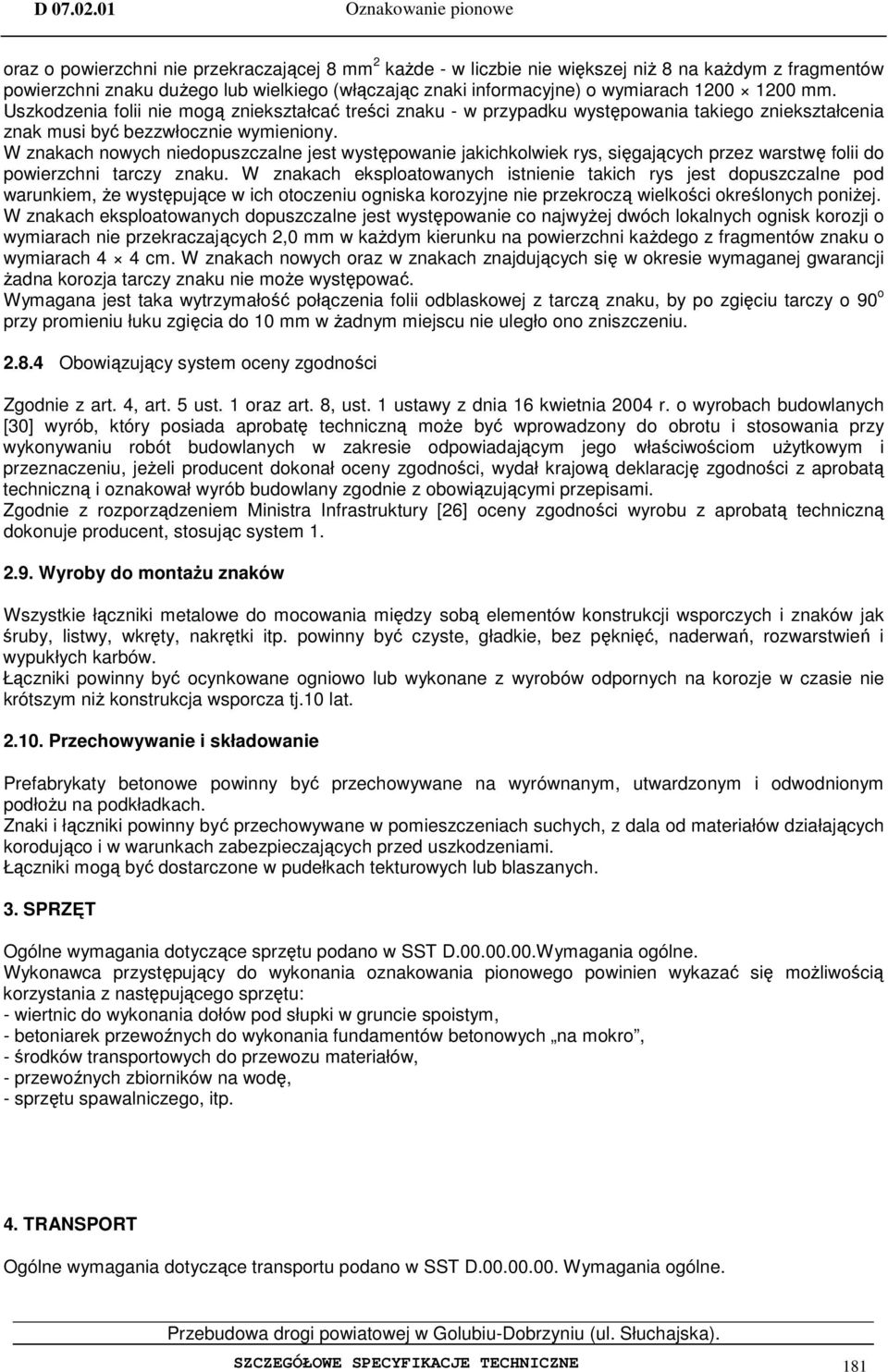 W znakach nowych niedopuszczalne jest występowanie jakichkolwiek rys, sięgających przez warstwę folii do powierzchni tarczy znaku.