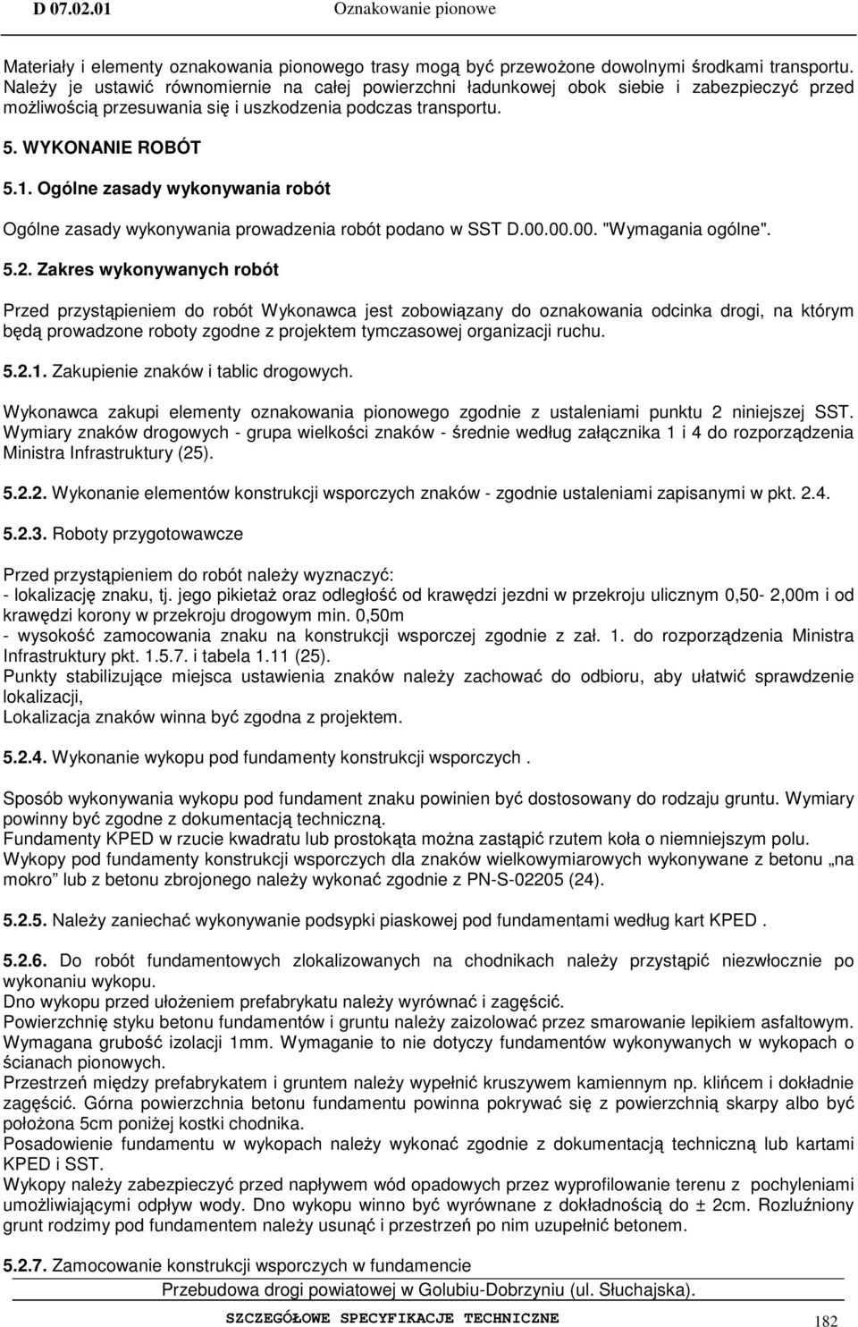 Ogólne zasady wykonywania robót Ogólne zasady wykonywania prowadzenia robót podano w SST D.00.00.00. "Wymagania ogólne". 5.2.