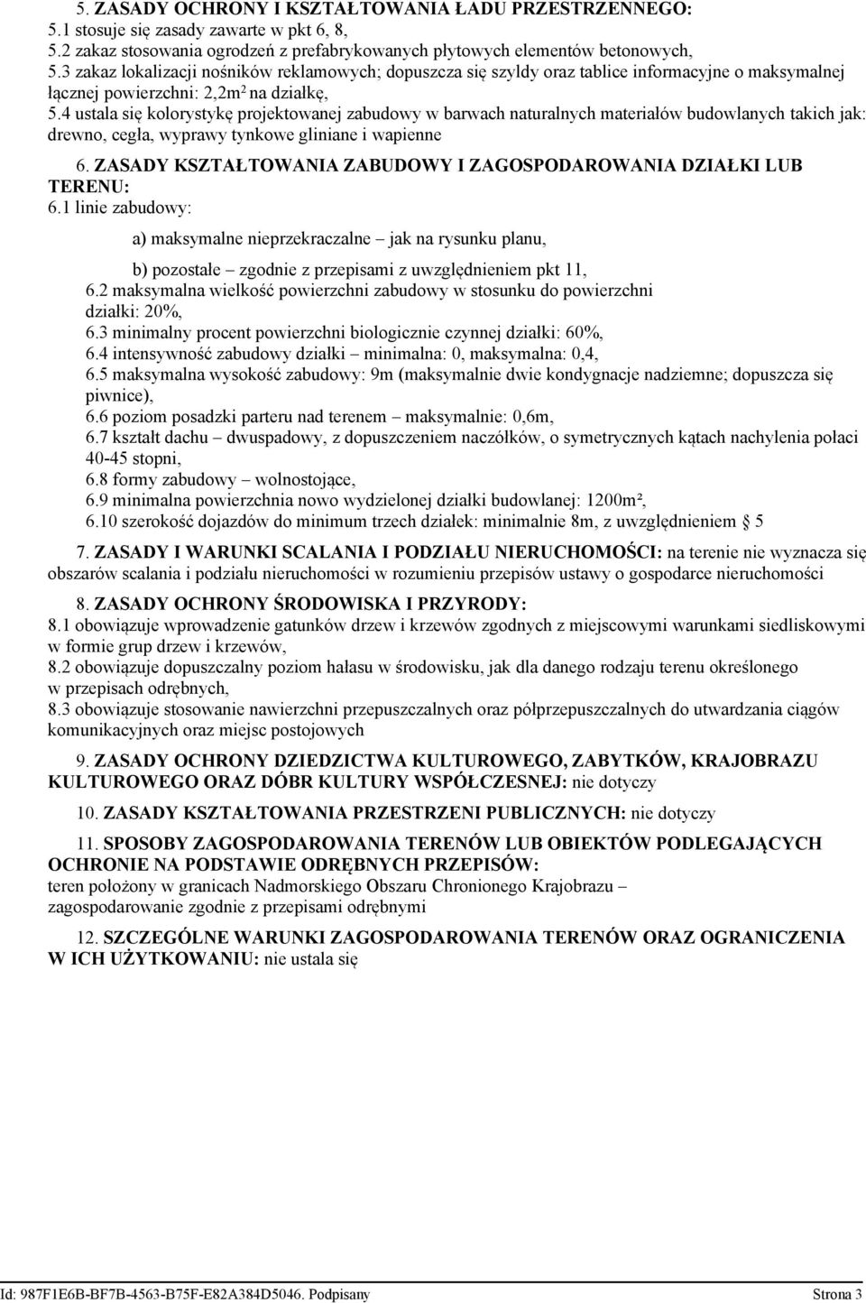 4 ustala się kolorystykę projektowanej zabudowy w barwach naturalnych materiałów budowlanych takich jak: drewno, cegła, wyprawy tynkowe gliniane i wapienne 6.