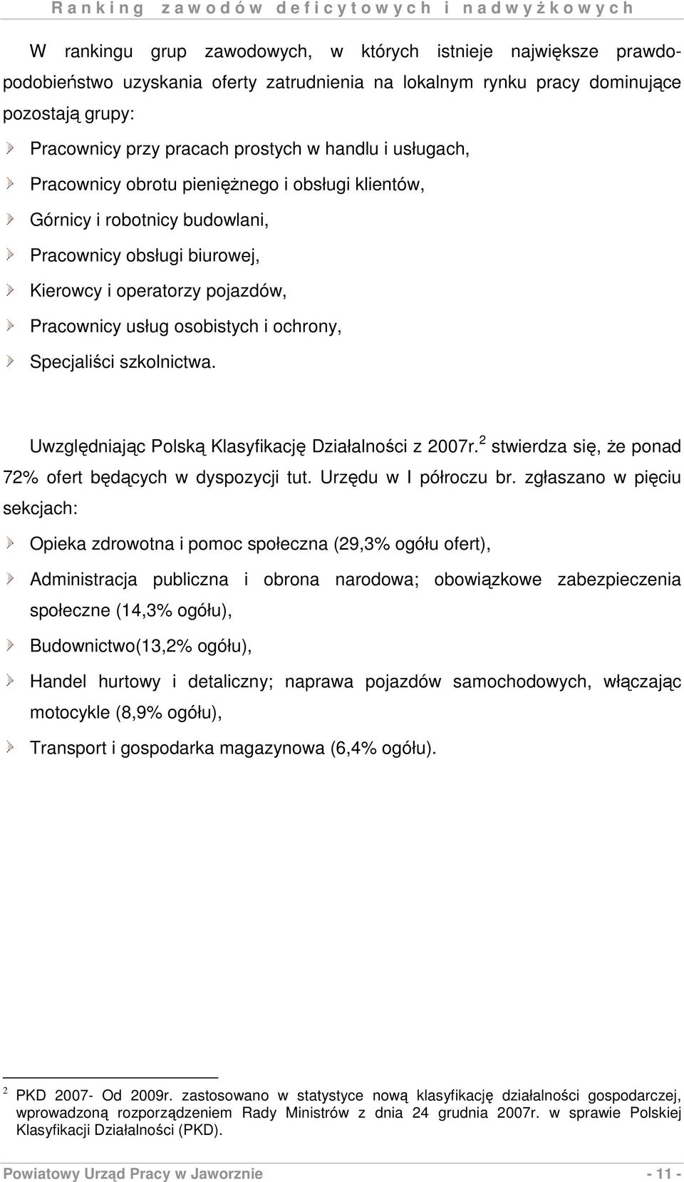 Specjaliści szkolnictwa. Uwzględniając Polską Klasyfikację Działalności z 2007r. 2 stwierdza się, Ŝe ponad 72% ofert będących w dyspozycji tut. Urzędu w I półroczu br.