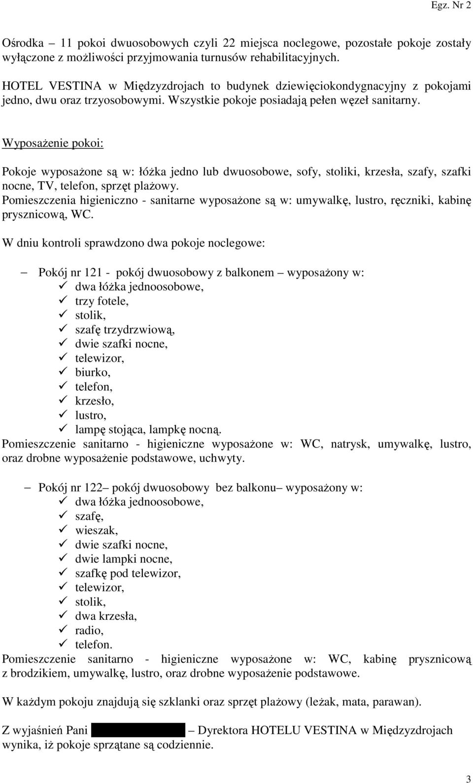 Wyposażenie pokoi: Pokoje wyposażone są w: łóżka jedno lub dwuosobowe, sofy, stoliki, krzesła, szafy, szafki nocne, TV, telefon, sprzęt plażowy.