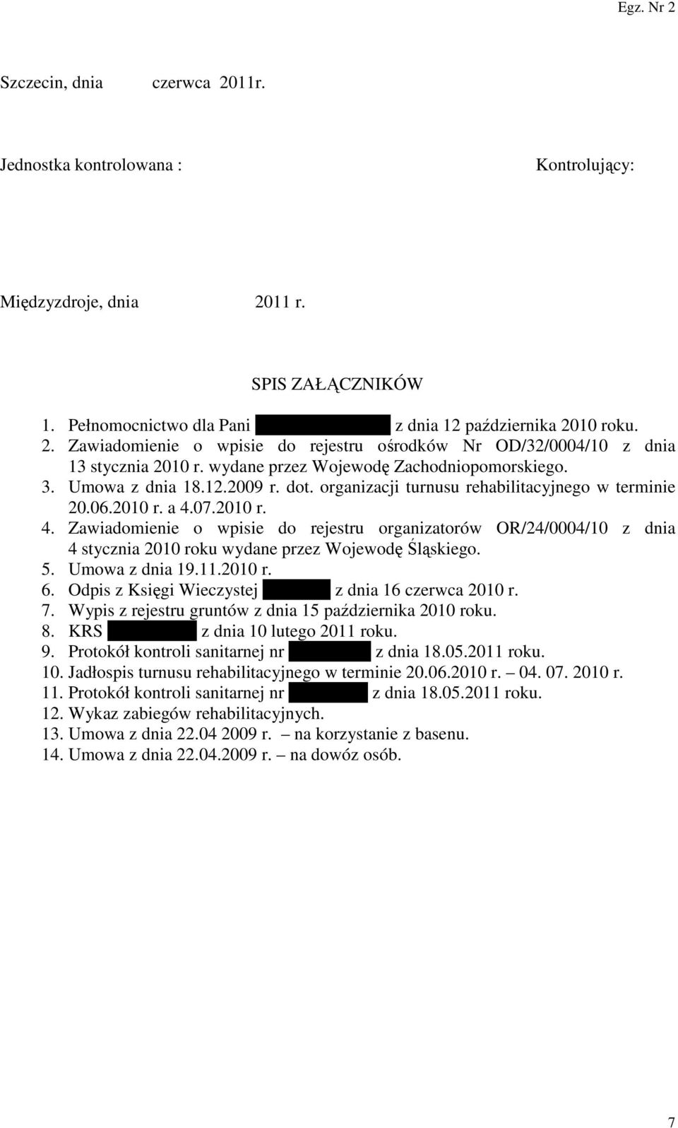 07.2010 r. 4. Zawiadomienie o wpisie do rejestru organizatorów OR/24/0004/10 z dnia 4 stycznia 2010 roku wydane przez Wojewodę Śląskiego. 5. Umowa z dnia 19.11.2010 r. 6.