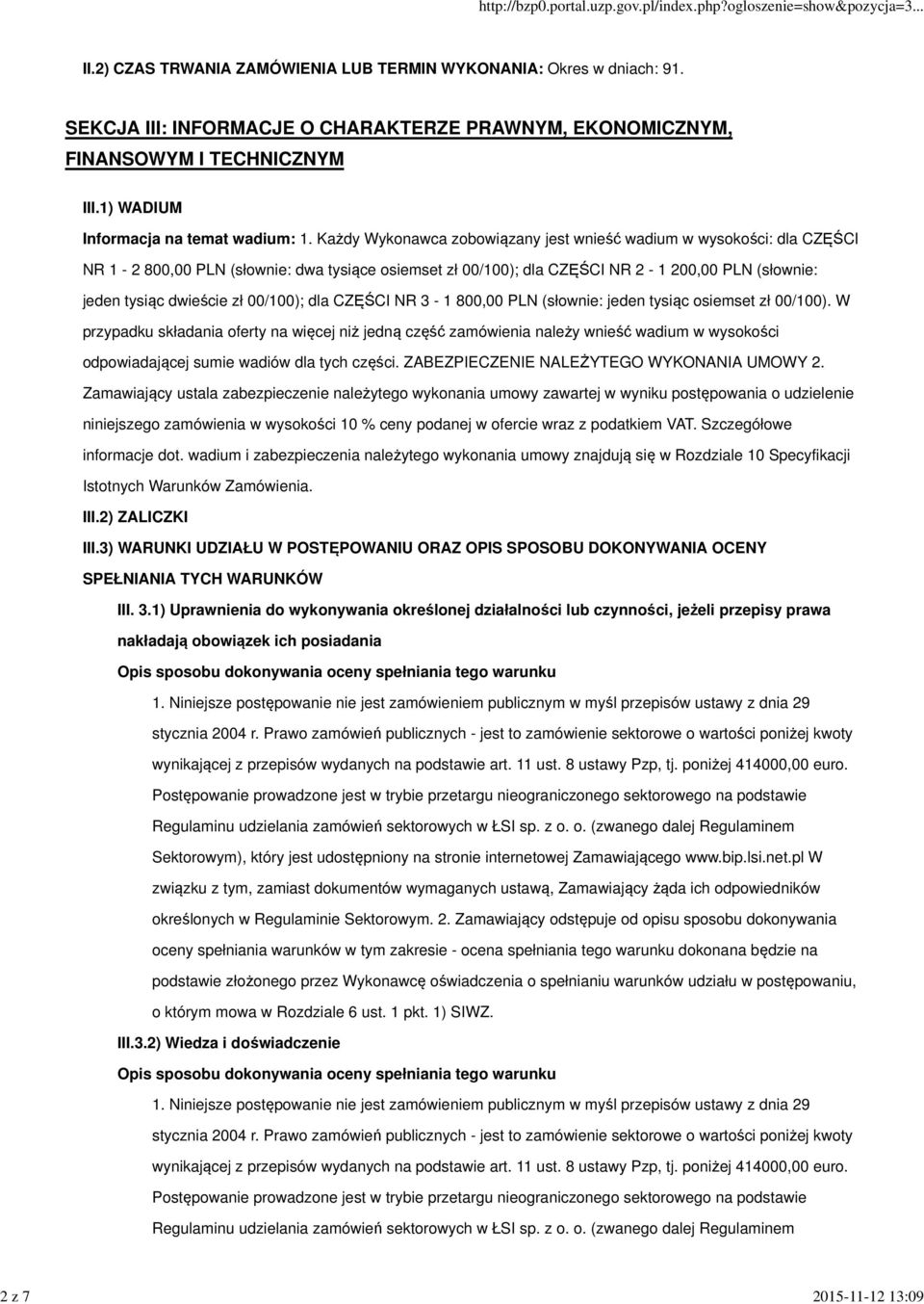 Każdy Wykonawca zobowiązany jest wnieść wadium w wysokości: dla CZĘŚCI NR 1-2 800,00 PLN (słownie: dwa tysiące osiemset zł 00/100); dla CZĘŚCI NR 2-1 200,00 PLN (słownie: jeden tysiąc dwieście zł