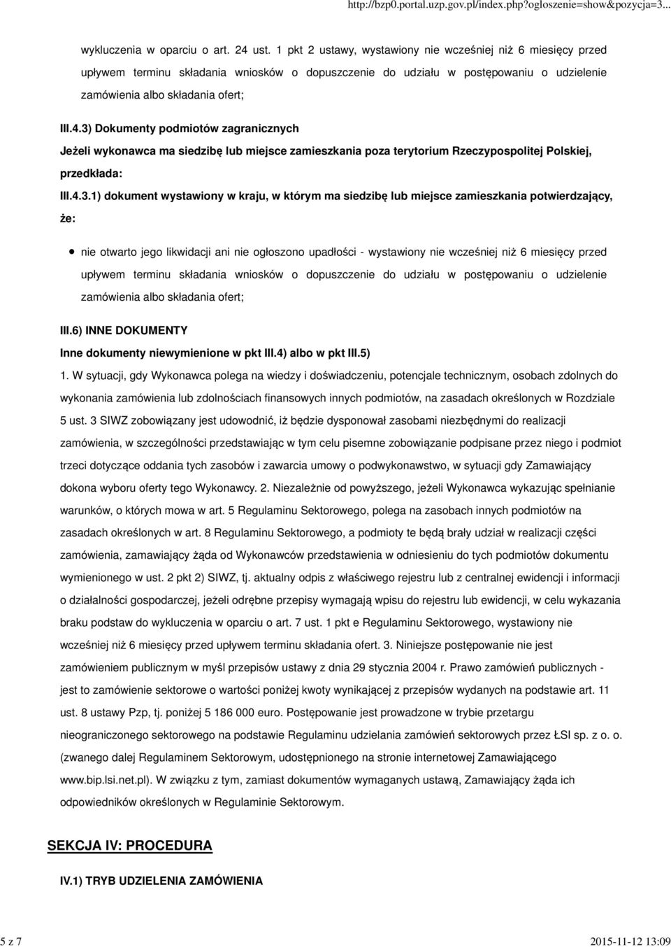 3) Dokumenty podmiotów zagranicznych Jeżeli wykonawca ma siedzibę lub miejsce zamieszkania poza terytorium Rzeczypospolitej Polskiej, przedkłada: III.4.3.1) dokument wystawiony w kraju, w którym ma