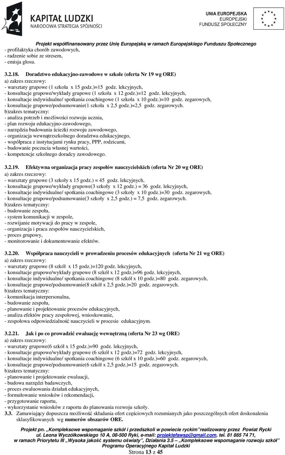 lekcyjnych, - konsultacje grupowe/wykłady grupowe (1 szkoła x 12 godz.)=12 godz. lekcyjnych, - konsultacje indywidualne/ spotkania coachingowe (1 szkoła x 10 godz.)=10 godz.