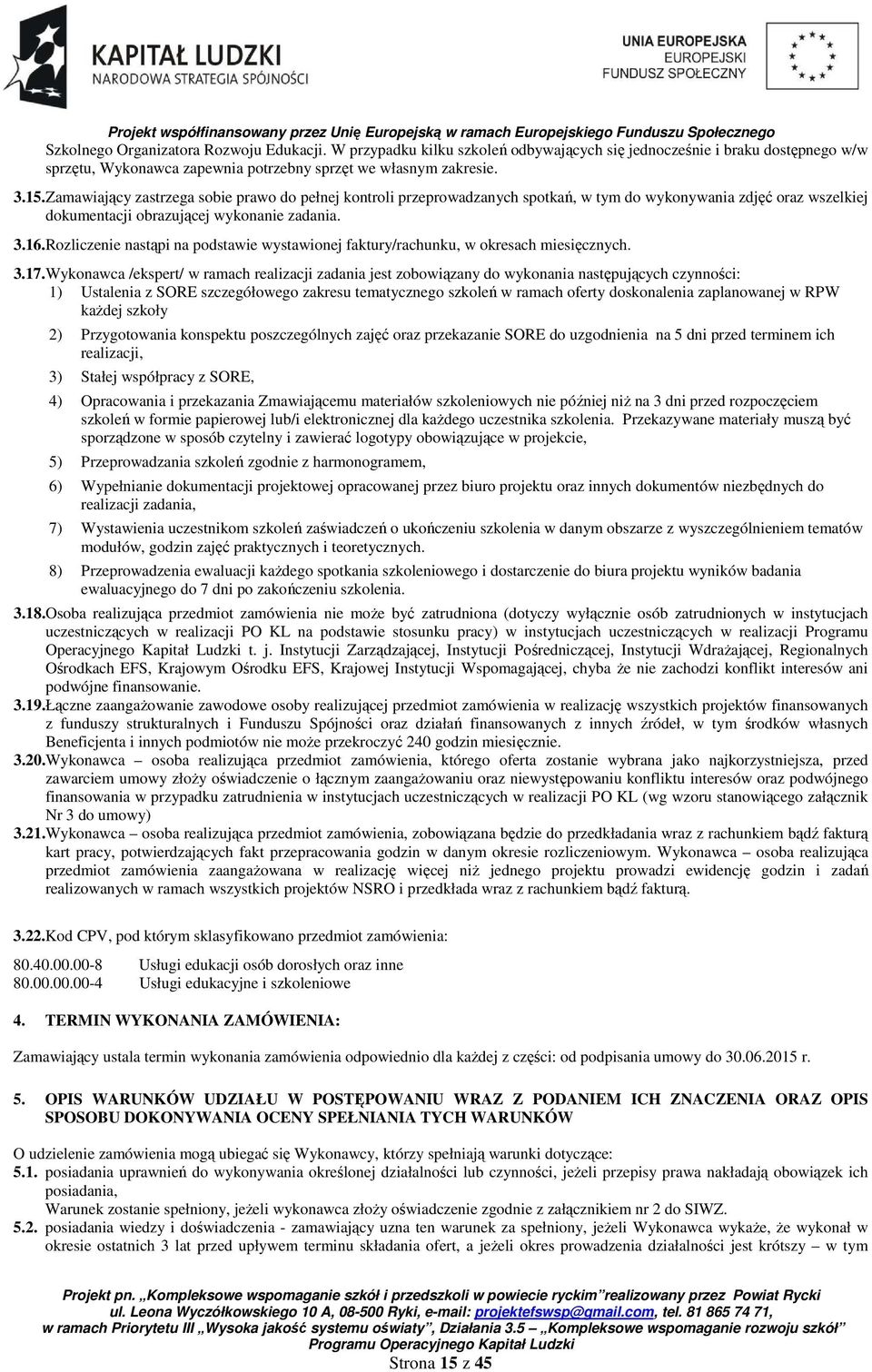 Rozliczenie nastąpi na podstawie wystawionej faktury/rachunku, w okresach miesięcznych. 3.17.