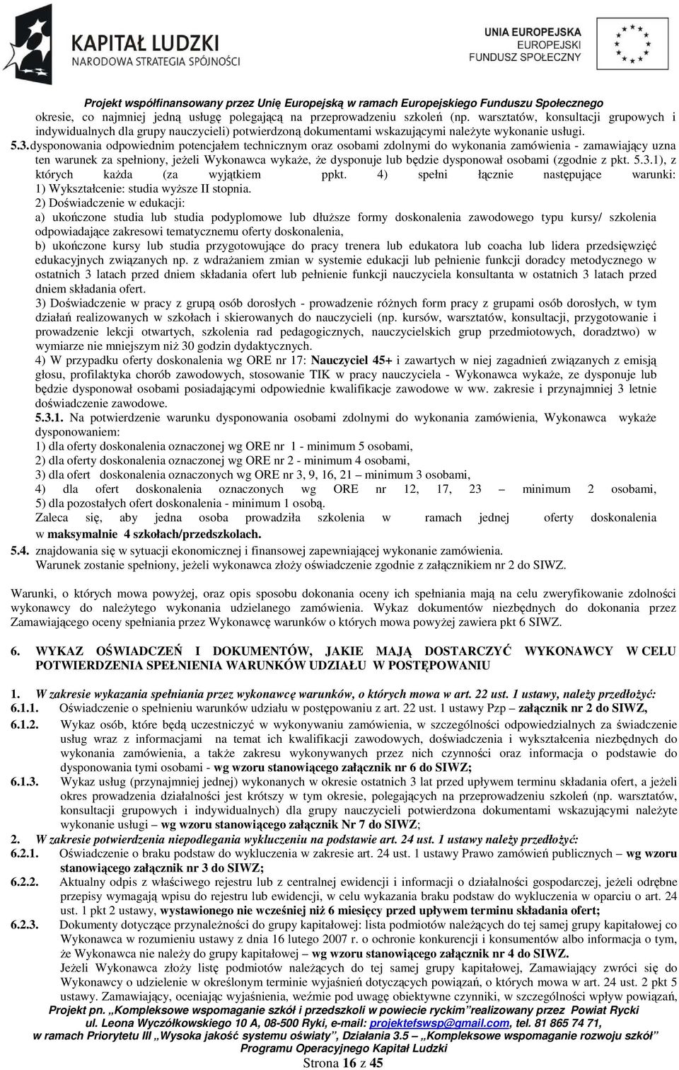 dysponowania odpowiednim potencjałem technicznym oraz osobami zdolnymi do wykonania zamówienia - zamawiający uzna ten warunek za spełniony, jeŝeli Wykonawca wykaŝe, Ŝe dysponuje lub będzie dysponował