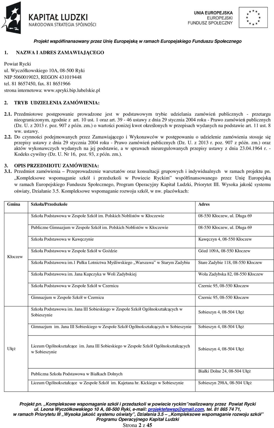 39-46 ustawy z dnia 29 stycznia 2004 roku - Prawo zamówień publicznych (Dz. U. z 2013 r. poz. 907 z późn. zm.) o wartości poniŝej kwot określonych w przepisach wydanych na podstawie art. 11 ust. 8 ww.