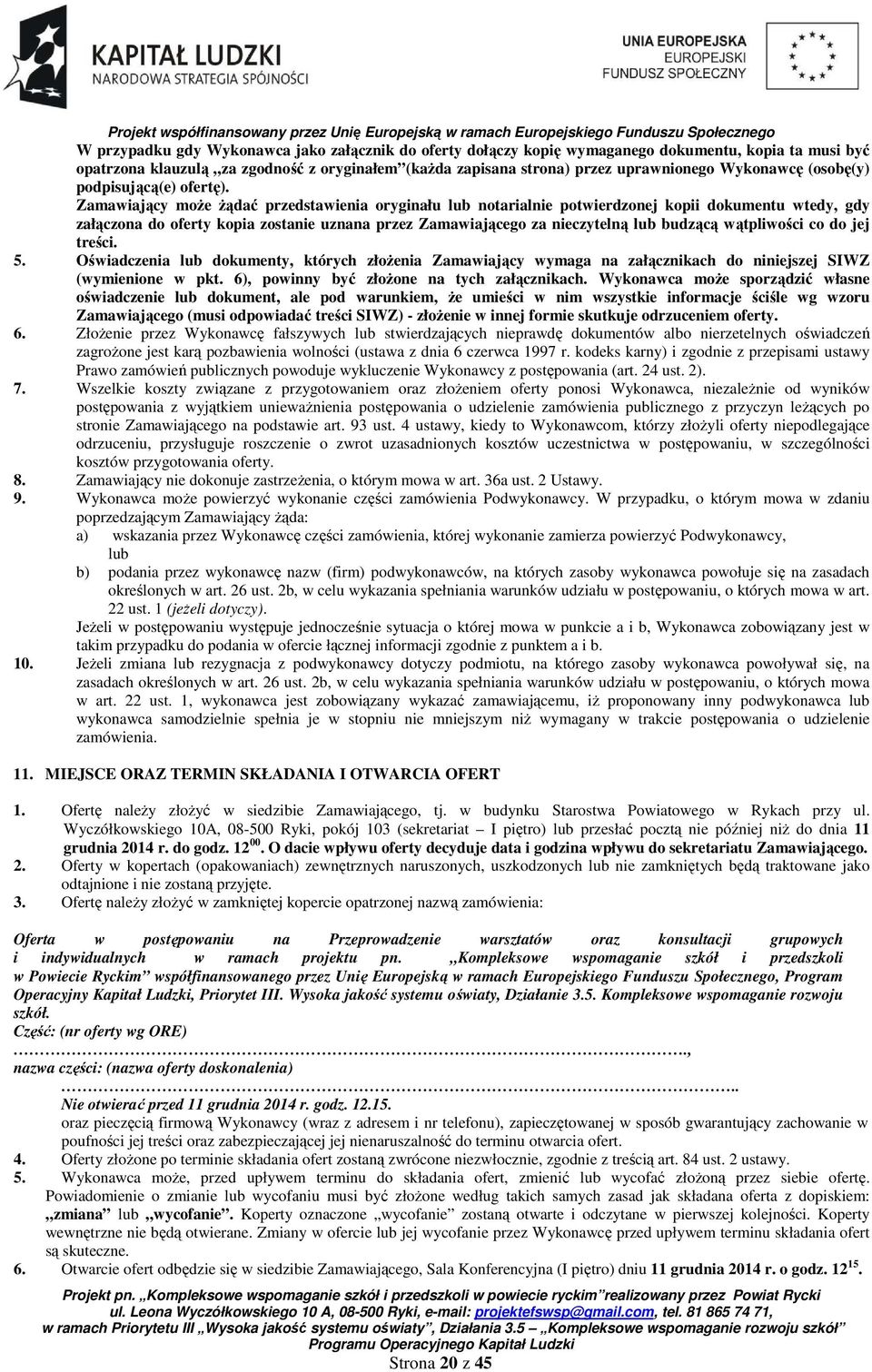 Zamawiający moŝe Ŝądać przedstawienia oryginału lub notarialnie potwierdzonej kopii dokumentu wtedy, gdy załączona do oferty kopia zostanie uznana przez Zamawiającego za nieczytelną lub budzącą