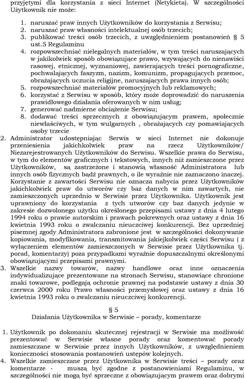 rozpowszechniać nielegalnych materiałów, w tym treści naruszających w jakikolwiek sposób obowiązujące prawo, wzywających do nienawiści rasowej, etnicznej, wyznaniowej, zawierających treści