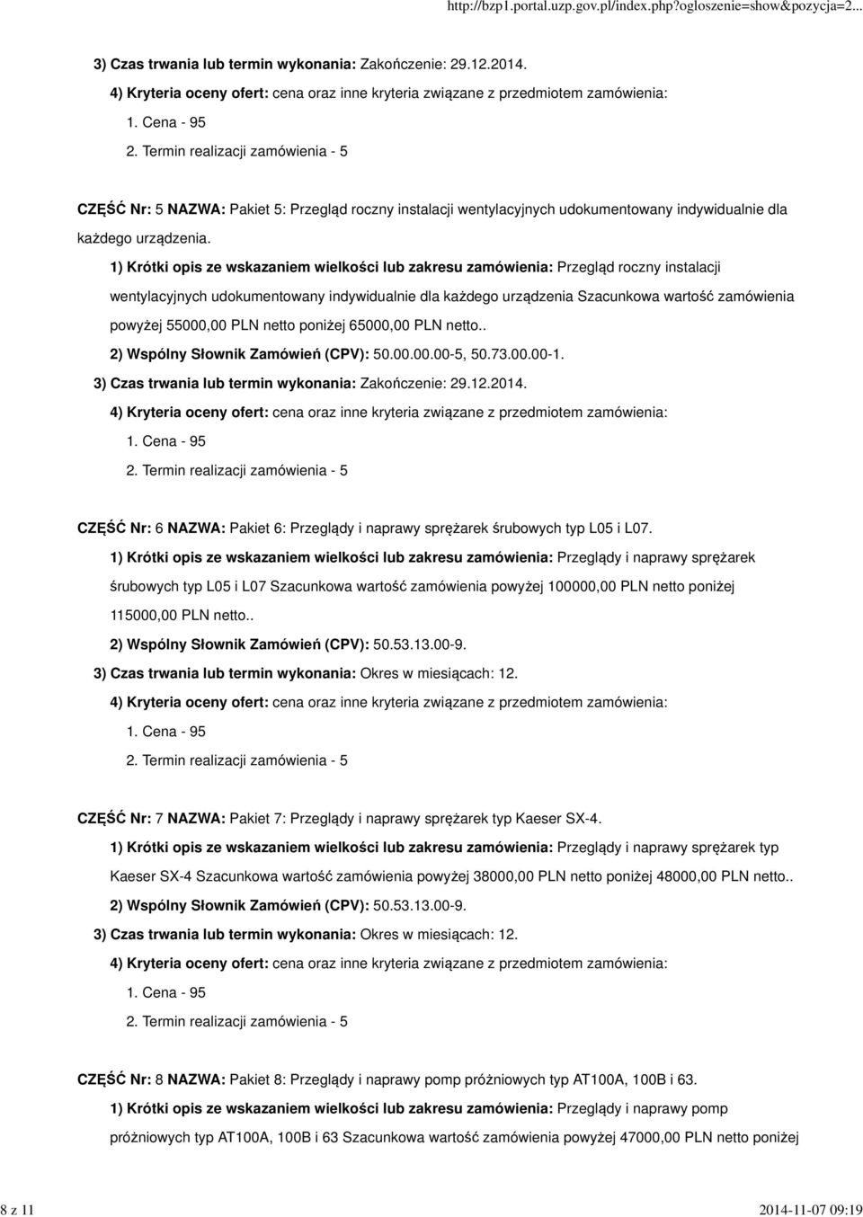 55000,00 PLN netto poniżej 65000,00 PLN netto.. 2) Wspólny Słownik Zamówień (CPV): 50.00.00.00-5, 50.73.00.00-1. CZĘŚĆ Nr: 6 NAZWA: Pakiet 6: Przeglądy i naprawy sprężarek śrubowych typ L05 i L07.