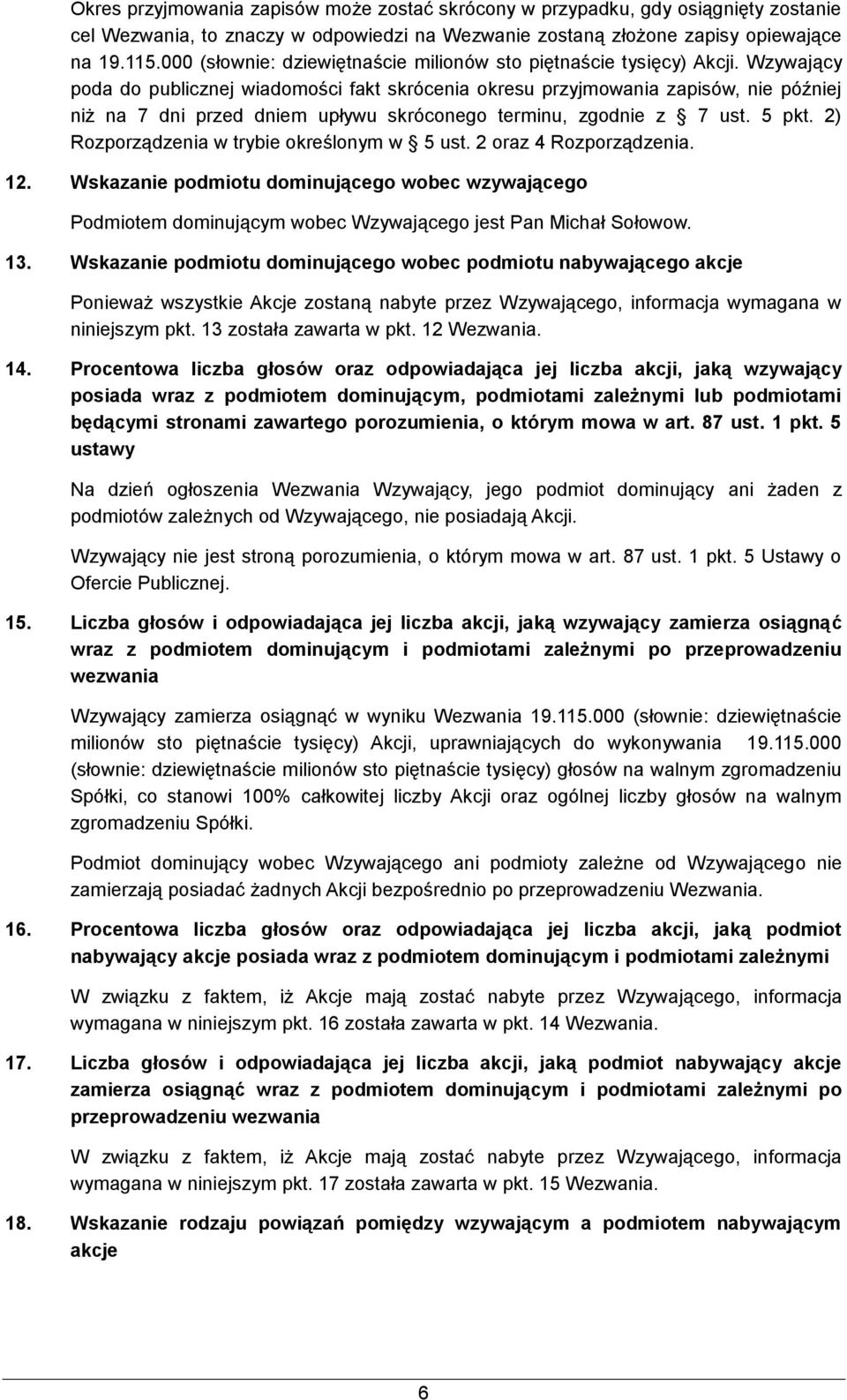 Wzywający poda do publicznej wiadomości fakt skrócenia okresu przyjmowania zapisów, nie później niż na 7 dni przed dniem upływu skróconego terminu, zgodnie z 7 ust. 5 pkt.