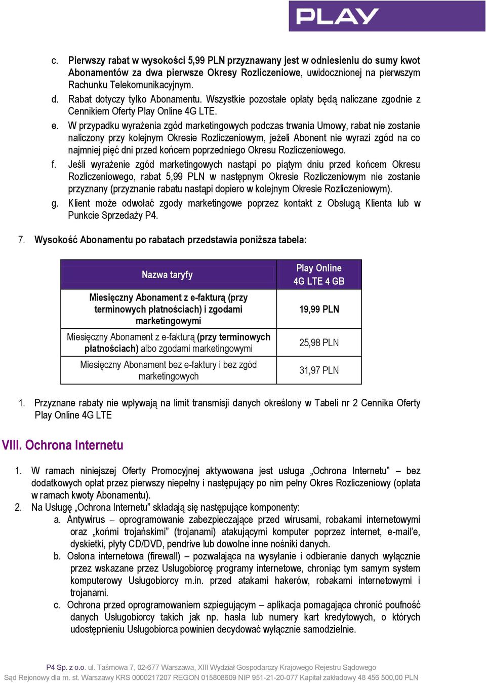 W przypadku wyrażenia zgód marketingowych podczas trwania Umowy, rabat nie zostanie naliczony przy kolejnym Okresie Rozliczeniowym, jeżeli Abonent nie wyrazi zgód na co najmniej pięć dni przed końcem