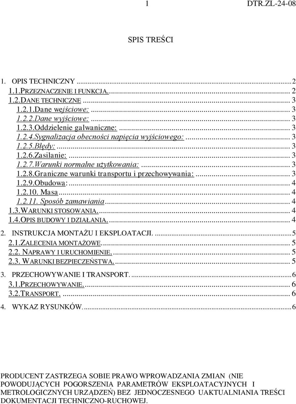 Sposób zamawiania... 4 1.3.WARUNKI STOSOWANIA.... 4 1.4.OPIS BUDOWY I DZIAŁANIA.... 4 2. INSTRUKCJA MONTAŻU I EKSPLOATACJI.... 5 2.1.ZALECENIA MONTAŻOWE.... 5 2.2. NAPRAWY I URUCHOMIENIE.... 5 2.3. WARUNKI BEZPIECZEŃSTWA.