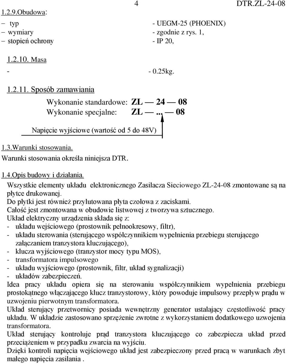 Wszystkie elementy układu elektronicznego Zasilacza Sieciowego ZL-24-08 zmontowane są na płytce drukowanej. Do płytki jest również przylutowana płyta czołowa z zaciskami.