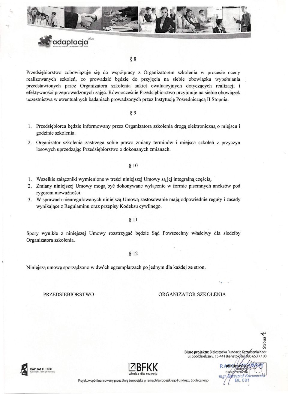 Równocześnie Przedsiębiorstwo przyjmuje na siebie obowiązek uczestnictwa w ewentualnych badaniach prowadzonych przez Instytucję Pośredniczącą II Stopnia. 9 1.