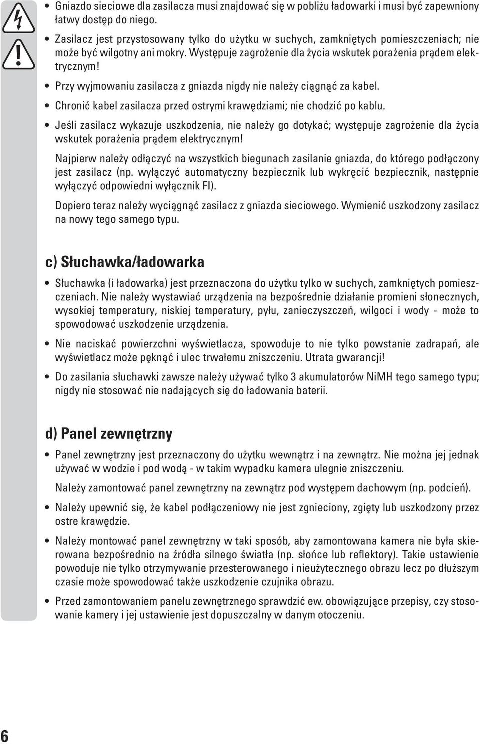 Przy wyjmowaniu zasilacza z gniazda nigdy nie należy ciągnąć za kabel. Chronić kabel zasilacza przed ostrymi krawędziami; nie chodzić po kablu.