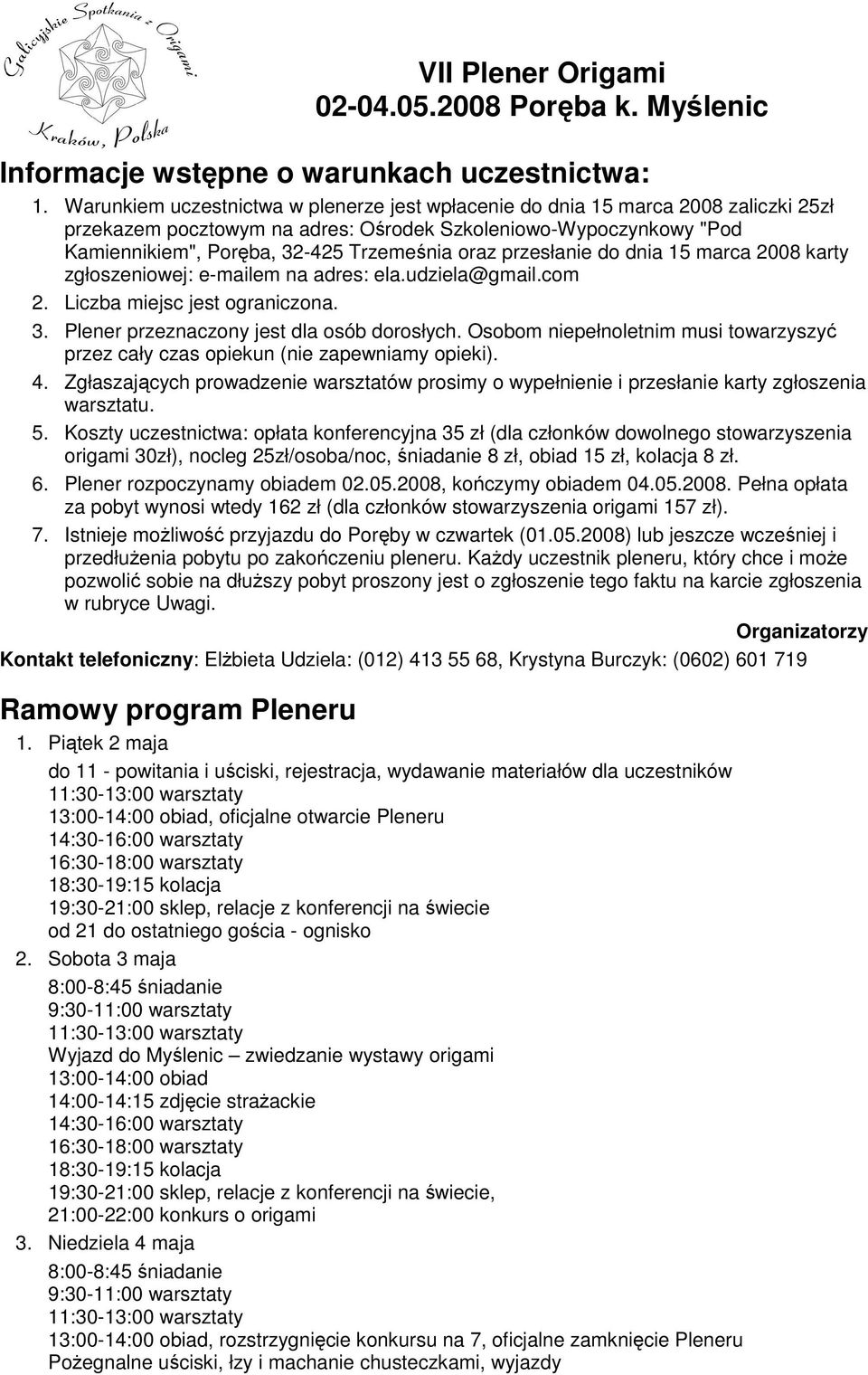 przesłanie do dnia 15 marca 2008 karty zgłoszeniowej: e-mailem na adres: ela.udziela@gmail.com 2. Liczba miejsc jest ograniczona. 3. Plener przeznaczony jest dla osób dorosłych.