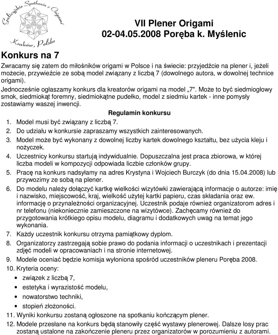 MoŜe to być siedmiogłowy smok, siedmiokąt foremny, siedmiokątne pudełko, model z siedmiu kartek - inne pomysły zostawiamy waszej inwencji. Regulamin konkursu 1. Model musi być związany z liczbą 7. 2.