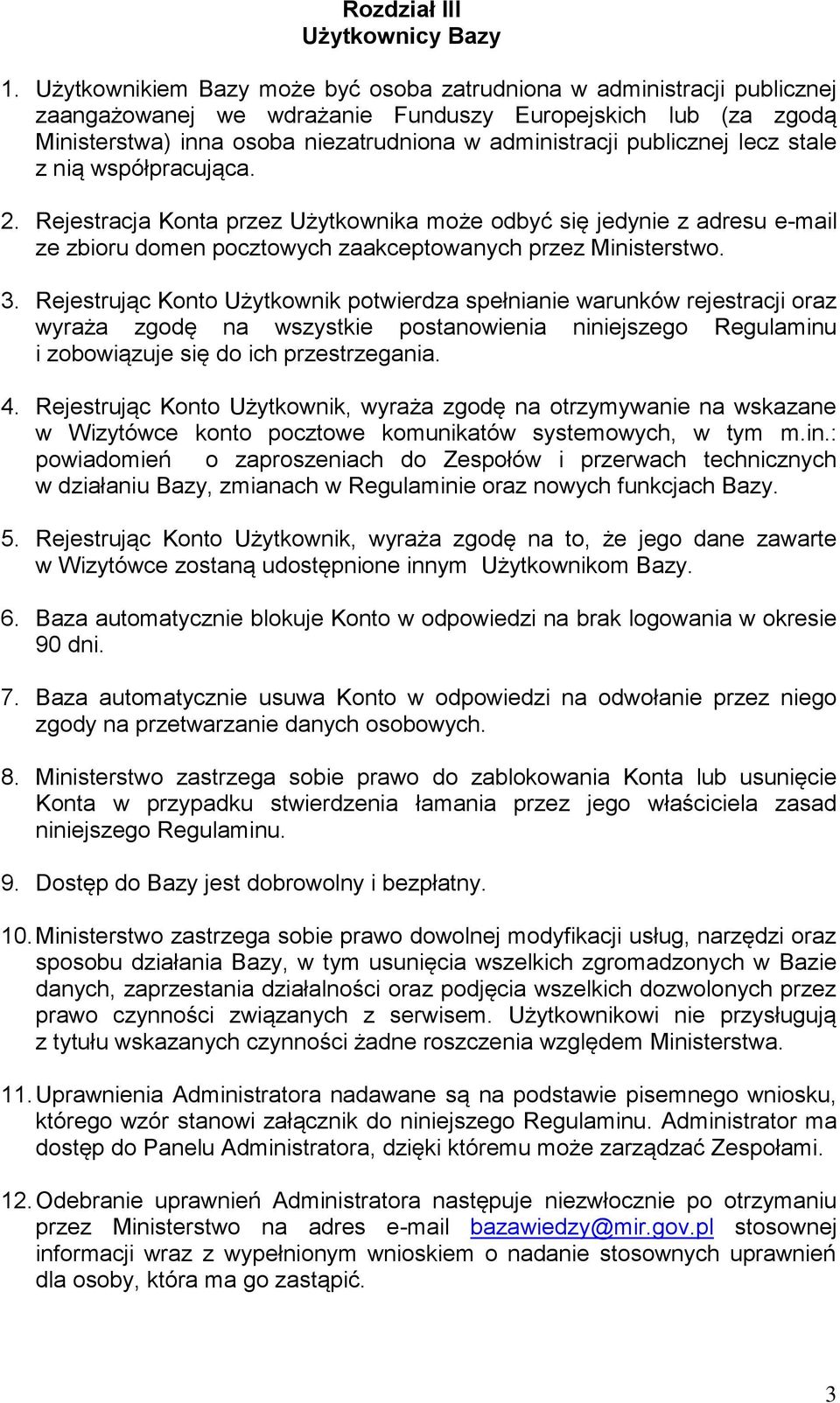 publicznej lecz stale z nią współpracująca. 2. Rejestracja Konta przez Użytkownika może odbyć się jedynie z adresu e-mail ze zbioru domen pocztowych zaakceptowanych przez Ministerstwo. 3.