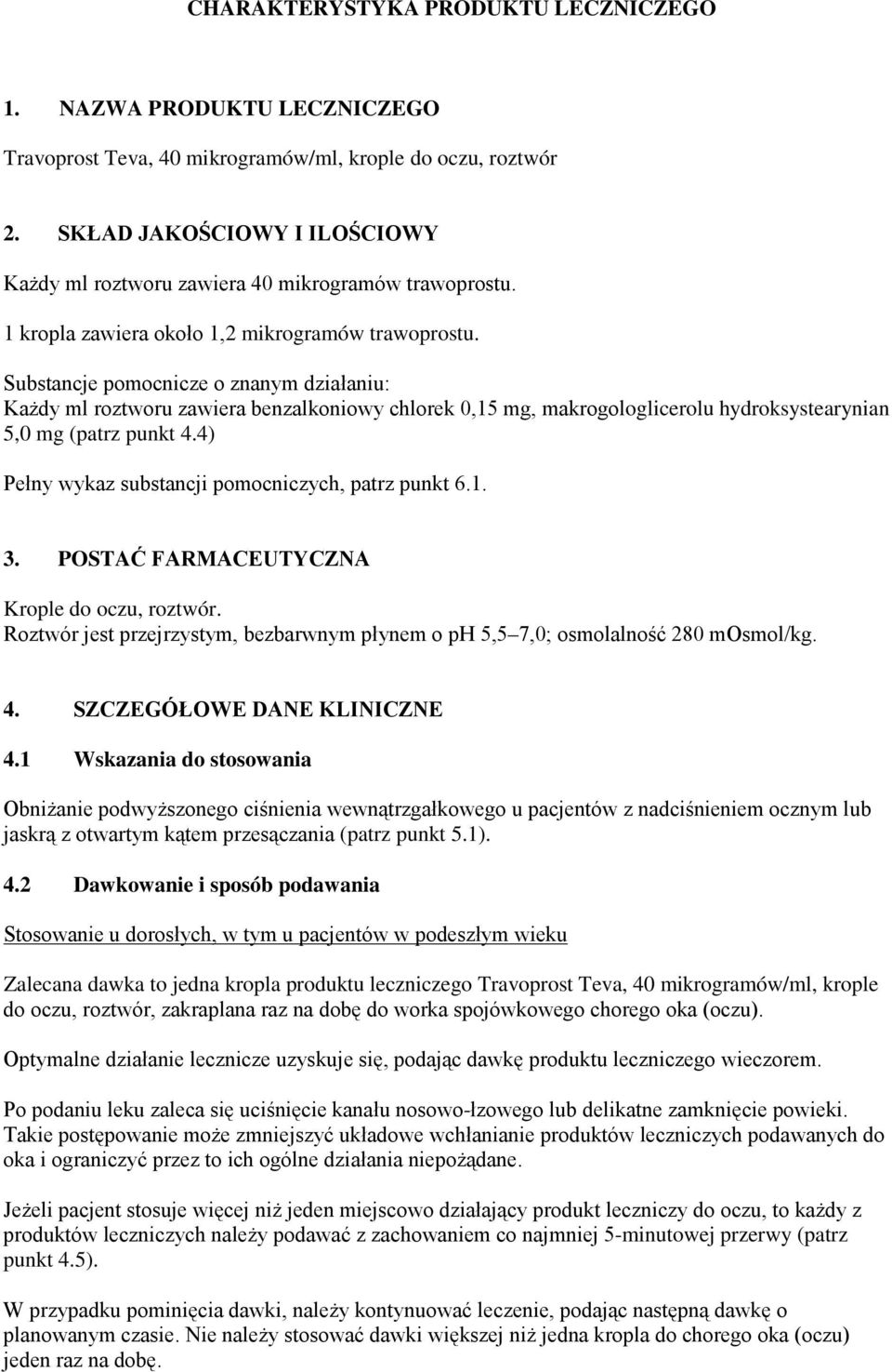 Substancje pomocnicze o znanym działaniu: Każdy ml roztworu zawiera benzalkoniowy chlorek 0,15 mg, makrogologlicerolu hydroksystearynian 5,0 mg (patrz punkt 4.