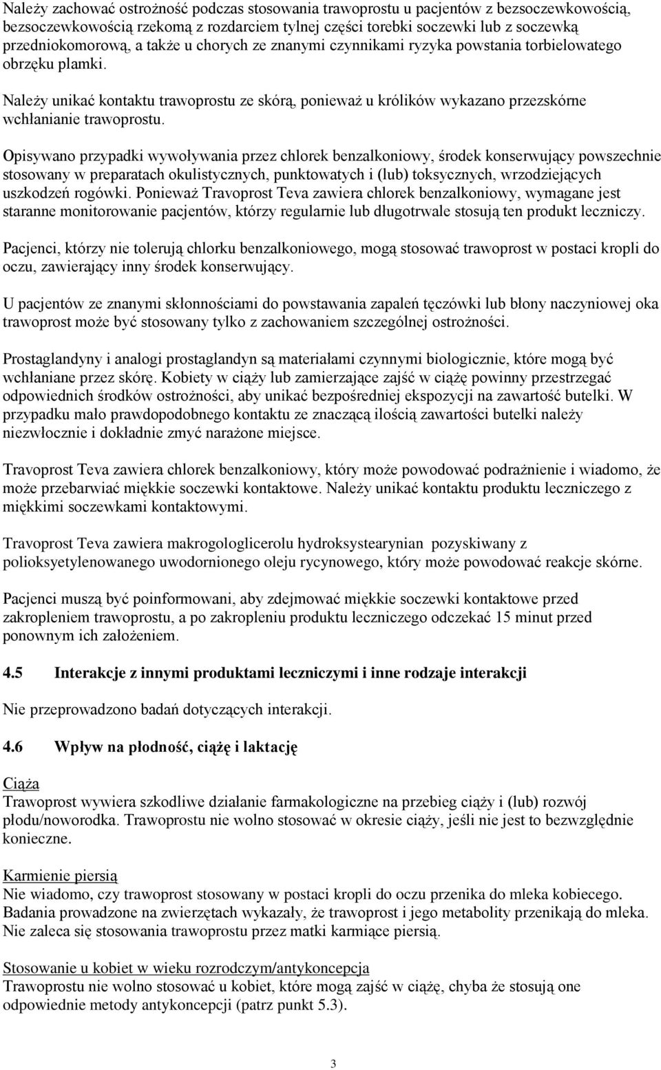 Opisywano przypadki wywoływania przez chlorek benzalkoniowy, środek konserwujący powszechnie stosowany w preparatach okulistycznych, punktowatych i (lub) toksycznych, wrzodziejących uszkodzeń rogówki.