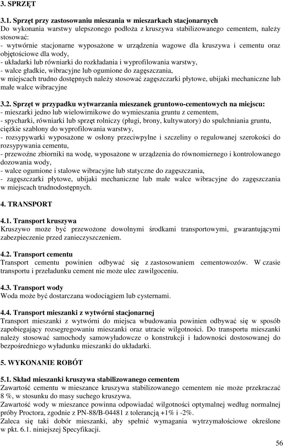 urządzenia wagowe dla kruszywa i cementu oraz objętościowe dla wody, - układarki lub równiarki do rozkładania i wyprofilowania warstwy, - walce gładkie, wibracyjne lub ogumione do zagęszczania, w