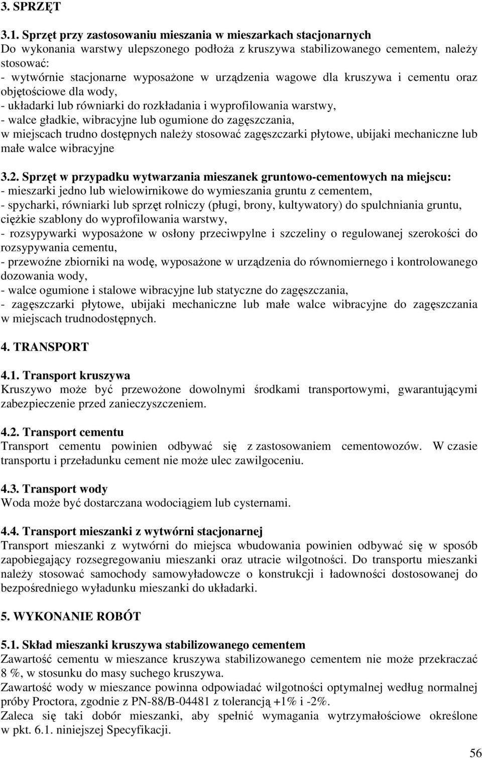 urządzenia wagowe dla kruszywa i cementu oraz objętościowe dla wody, - układarki lub równiarki do rozkładania i wyprofilowania warstwy, - walce gładkie, wibracyjne lub ogumione do zagęszczania, w