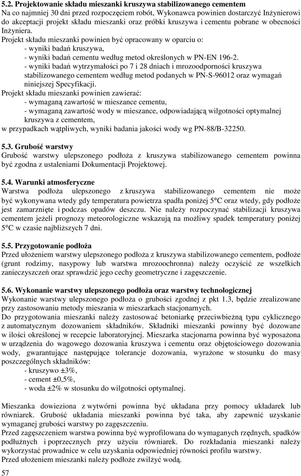 Projekt składu mieszanki powinien być opracowany w oparciu o: - wyniki badań kruszywa, - wyniki badań cementu według metod określonych w PN-EN 196-2.