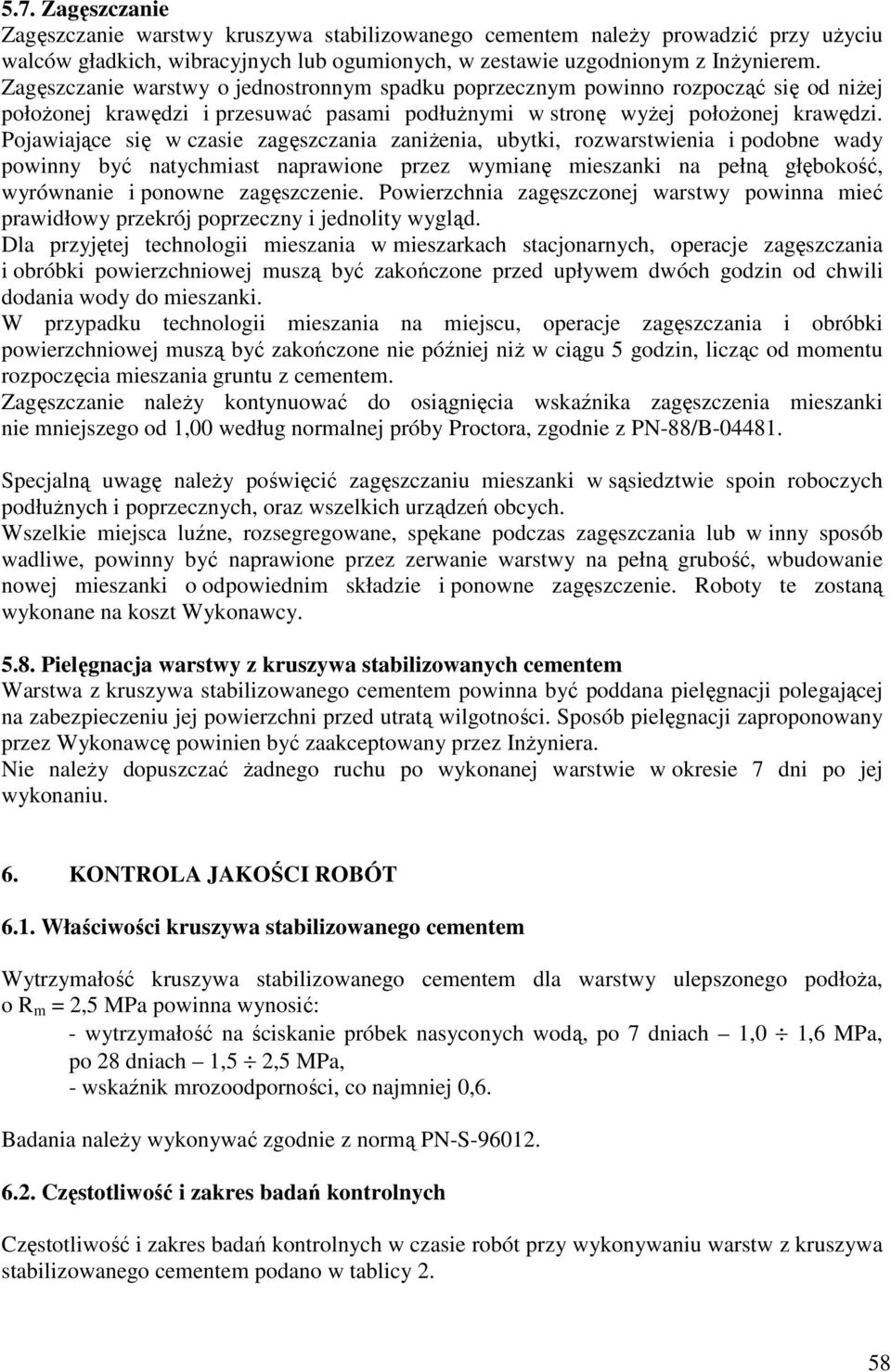 Pojawiające się w czasie zagęszczania zaniŝenia, ubytki, rozwarstwienia i podobne wady powinny być natychmiast naprawione przez wymianę mieszanki na pełną głębokość, wyrównanie i ponowne zagęszczenie.