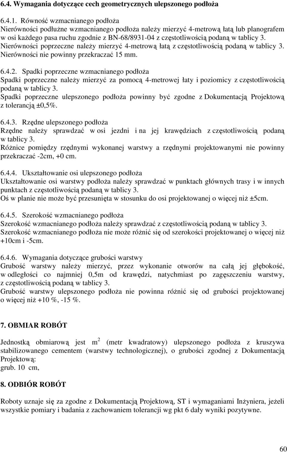 tablicy 3. Nierówności poprzeczne naleŝy mierzyć 4-metrową łatą z częstotliwością podaną w tablicy 3. Nierówności nie powinny przekraczać 15 mm. 6.4.2.