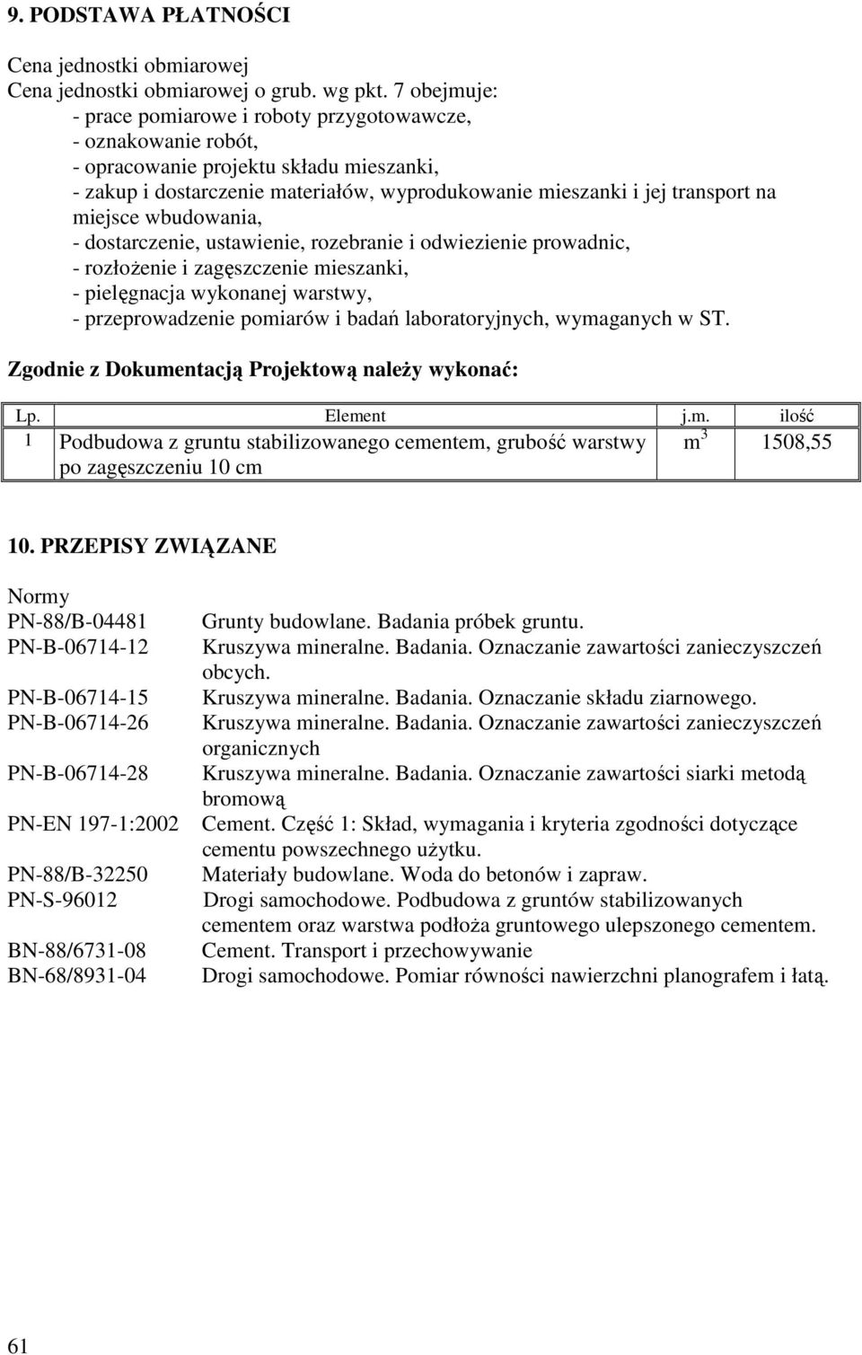 miejsce wbudowania, - dostarczenie, ustawienie, rozebranie i odwiezienie prowadnic, - rozłoŝenie i zagęszczenie mieszanki, - pielęgnacja wykonanej warstwy, - przeprowadzenie pomiarów i badań