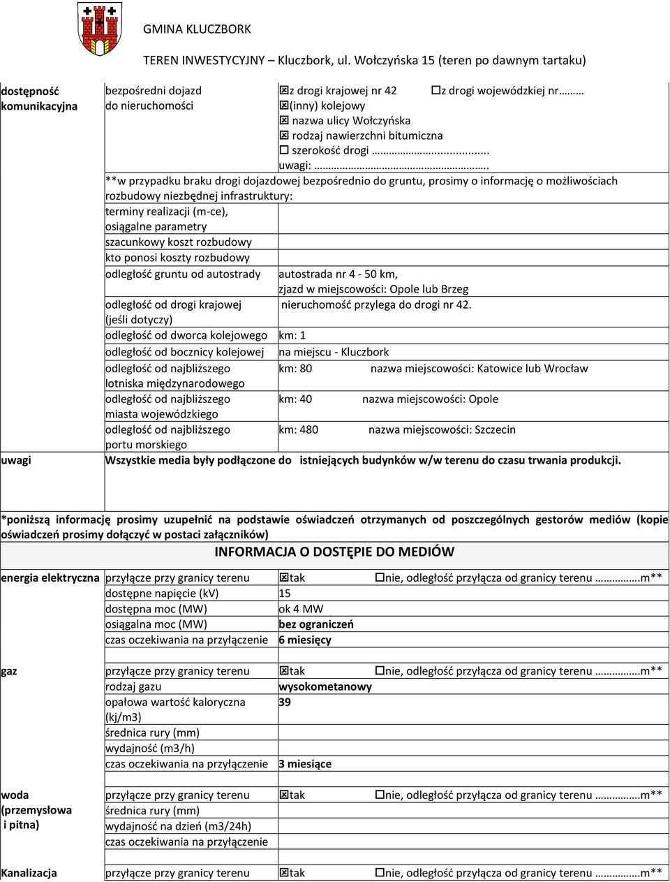 . **w przypadku braku drogi dojazdowej bezpośrednio do gruntu, prosimy o informację o możliwościach rozbudowy zbędnej infrastruktury: terminy realizacji (m-ce), osiągalne parametry szacunkowy koszt