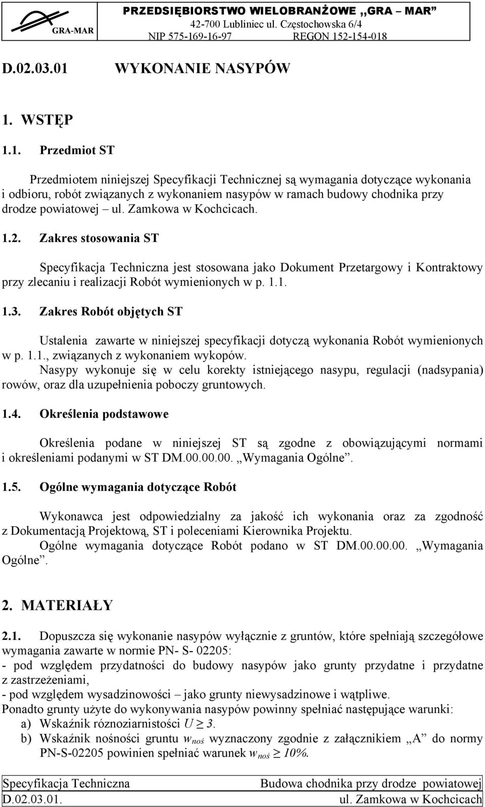 WSTĘP 1.1. Przedmiot ST Przedmiotem niniejszej Specyfikacji Technicznej są wymagania dotyczące wykonania i odbioru, robót związanych z wykonaniem nasypów w ramach budowy chodnika przy drodze powiatowej.