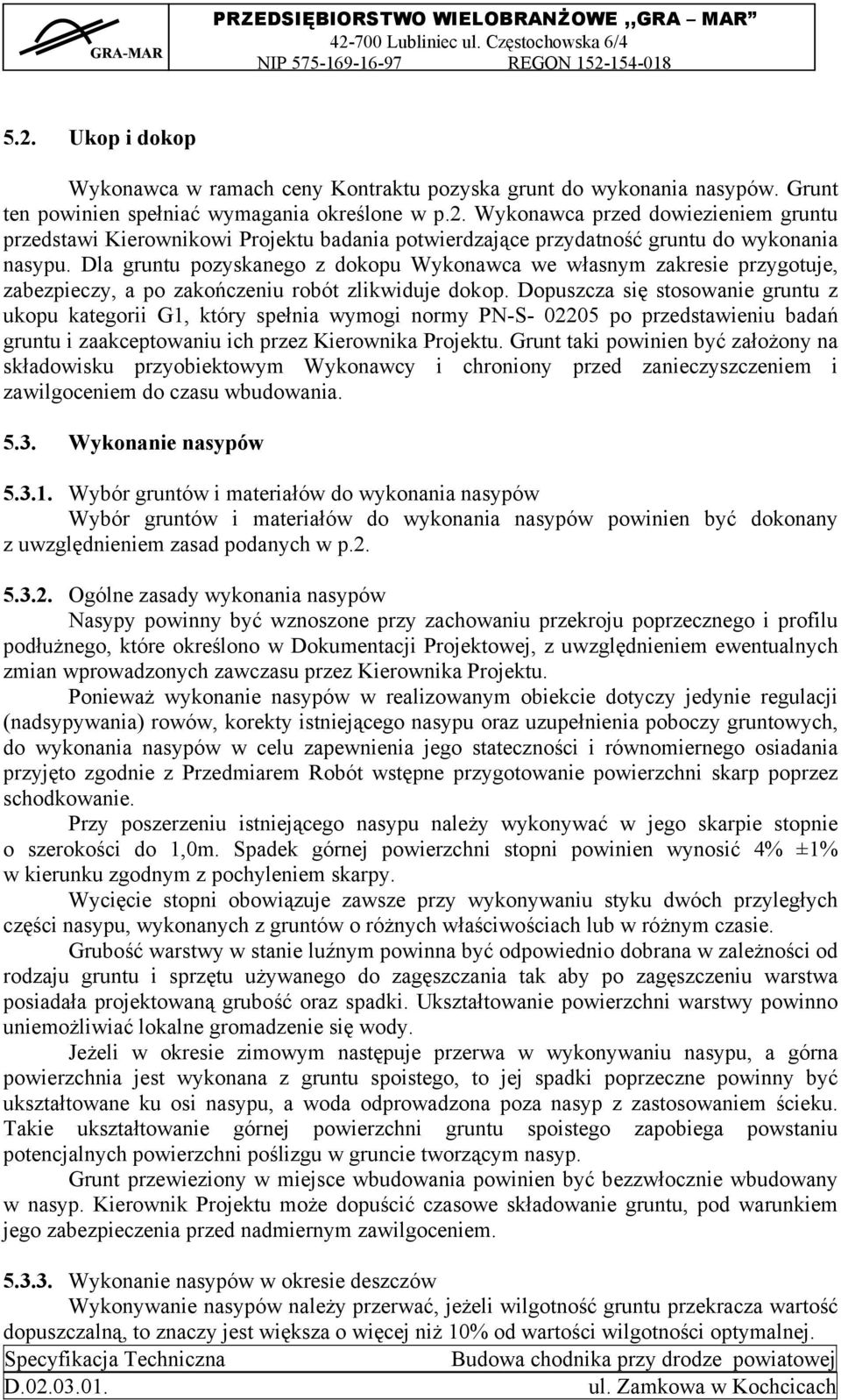 Dopuszcza się stosowanie gruntu z ukopu kategorii G1, który spełnia wymogi normy PN-S- 02205 po przedstawieniu badań gruntu i zaakceptowaniu ich przez Kierownika Projektu.