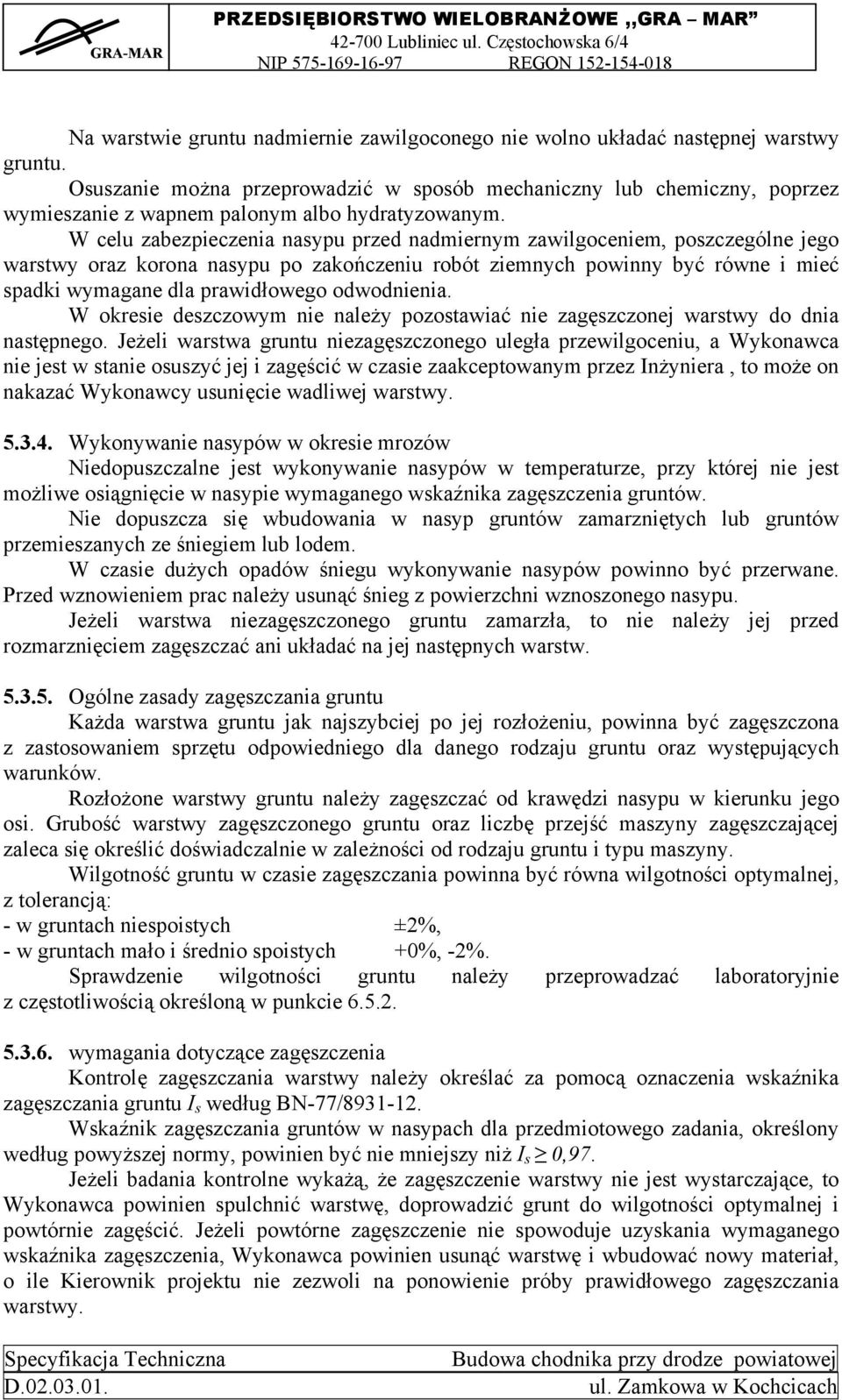 W celu zabezpieczenia nasypu przed nadmiernym zawilgoceniem, poszczególne jego warstwy oraz korona nasypu po zakończeniu robót ziemnych powinny być równe i mieć spadki wymagane dla prawidłowego