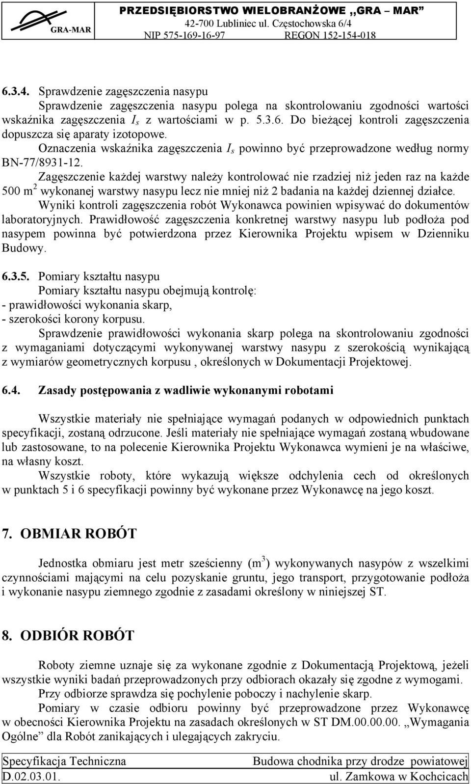 Zagęszczenie każdej warstwy należy kontrolować nie rzadziej niż jeden raz na każde 500 m 2 wykonanej warstwy nasypu lecz nie mniej niż 2 badania na każdej dziennej działce.