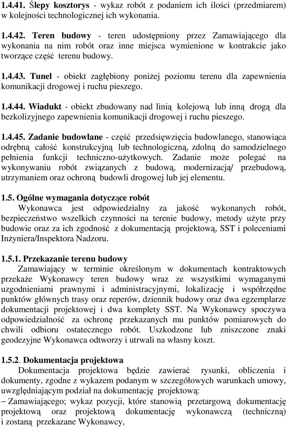 Tunel - obiekt zagłębiony poniŝej poziomu terenu dla zapewnienia komunikacji drogowej i ruchu pieszego. 1.4.44.