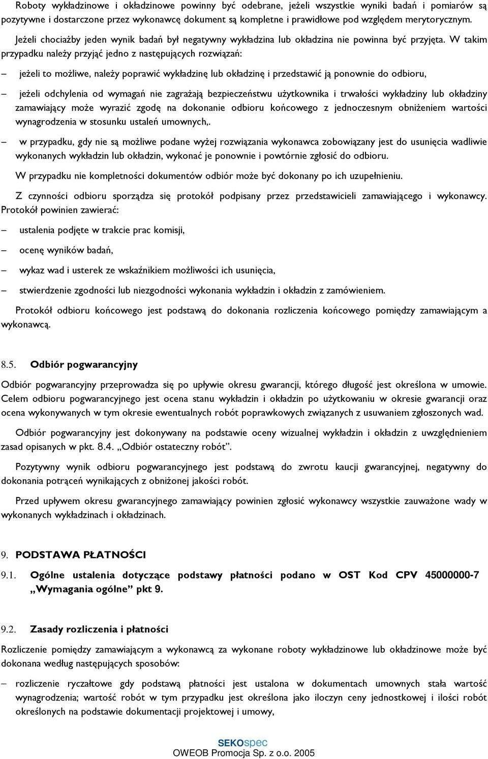 W takim przypadku naleŝy przyjąć jedno z następujących rozwiązań: jeŝeli to moŝliwe, naleŝy poprawić wykładzinę lub okładzinę i przedstawić ją ponownie do odbioru, jeŝeli odchylenia od wymagań nie