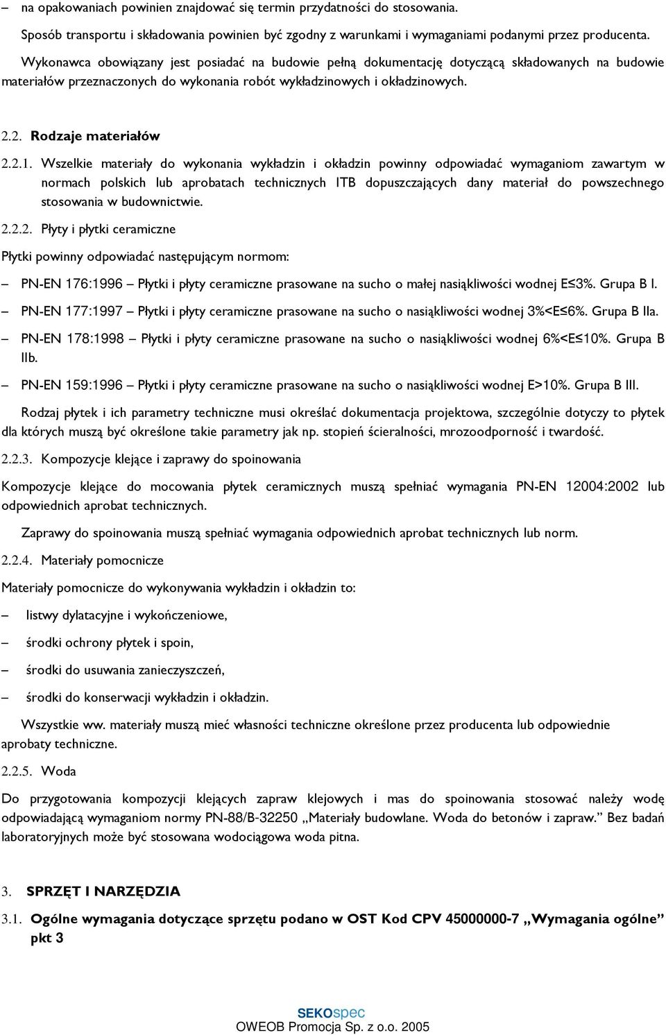 2.1. Wszelkie materiały do wykonania wykładzin i okładzin powinny odpowiadać wymaganiom zawartym w normach polskich lub aprobatach technicznych ITB dopuszczających dany materiał do powszechnego