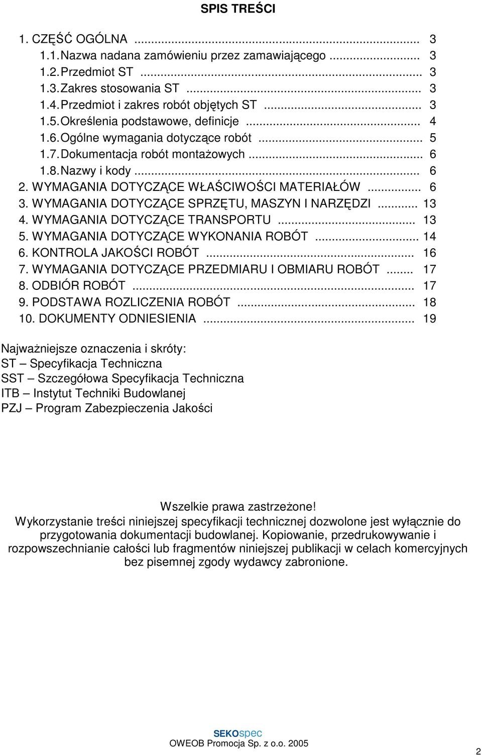 WYMAGANIA DOTYCZĄCE SPRZĘTU, MASZYN I NARZĘDZI... 13 4. WYMAGANIA DOTYCZĄCE TRANSPORTU... 13 5. WYMAGANIA DOTYCZĄCE WYKONANIA ROBÓT... 14 6. KONTROLA JAKOŚCI ROBÓT... 16 7.