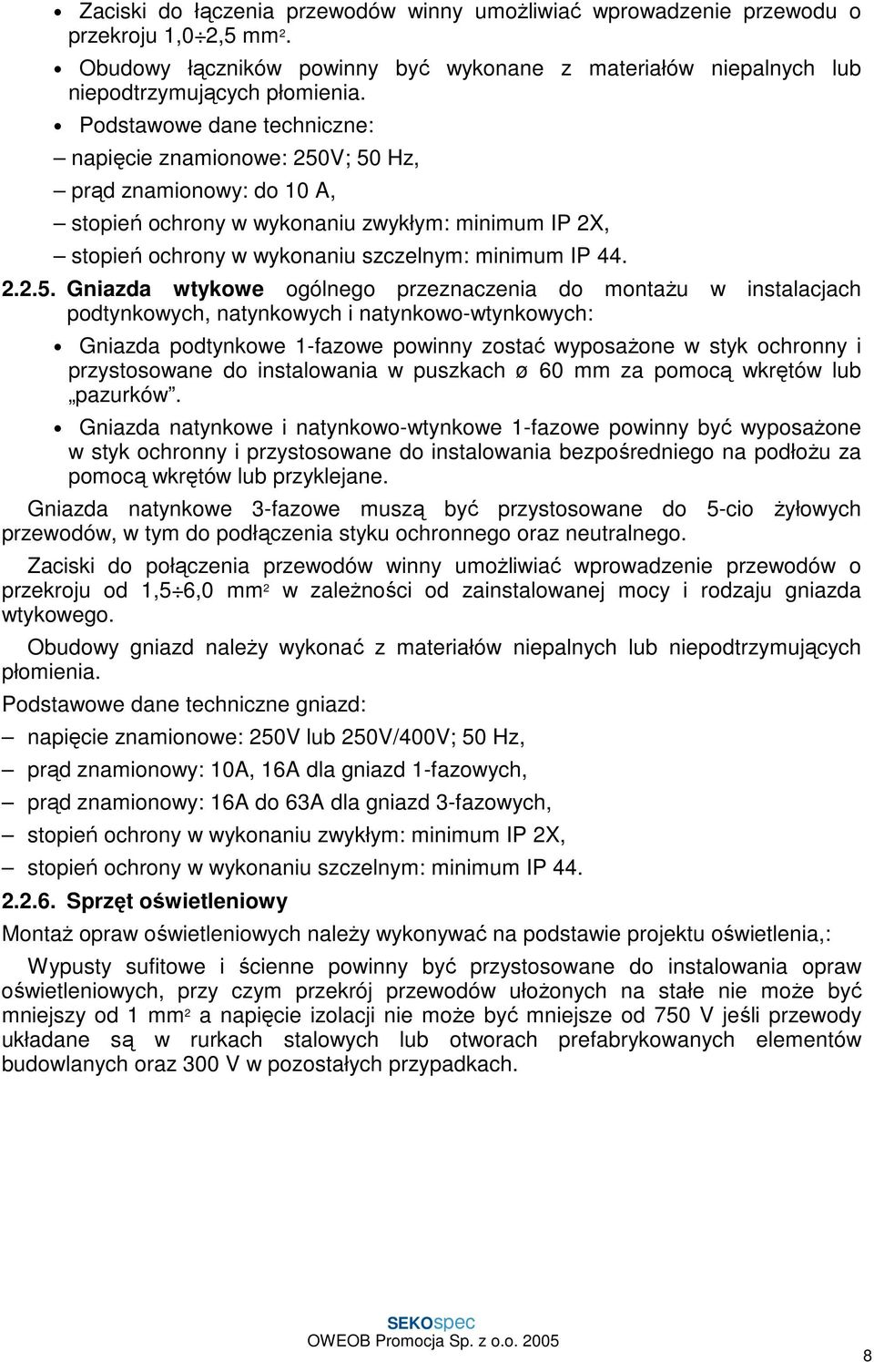 V; 50 Hz, prąd znamionowy: do 10 A, stopień ochrony w wykonaniu zwykłym: minimum IP 2X, stopień ochrony w wykonaniu szczelnym: minimum IP 44. 2.2.5. Gniazda wtykowe ogólnego przeznaczenia do montaŝu