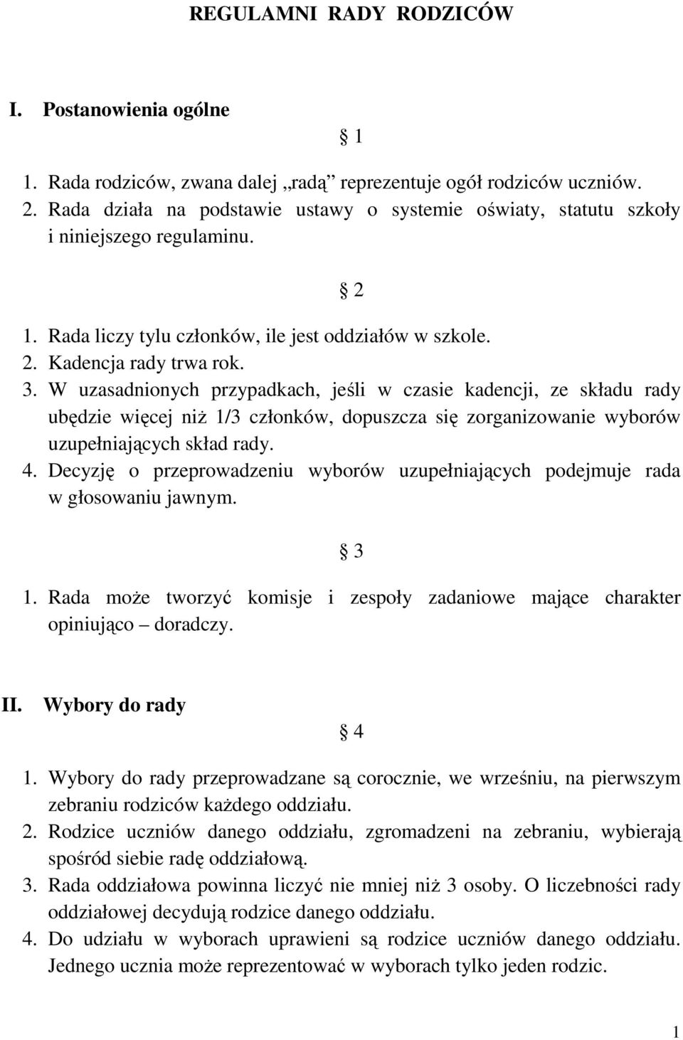 W uzasadnionych przypadkach, jeśli w czasie kadencji, ze składu rady ubędzie więcej niŝ 1/3 członków, dopuszcza się zorganizowanie wyborów uzupełniających skład rady. 4.