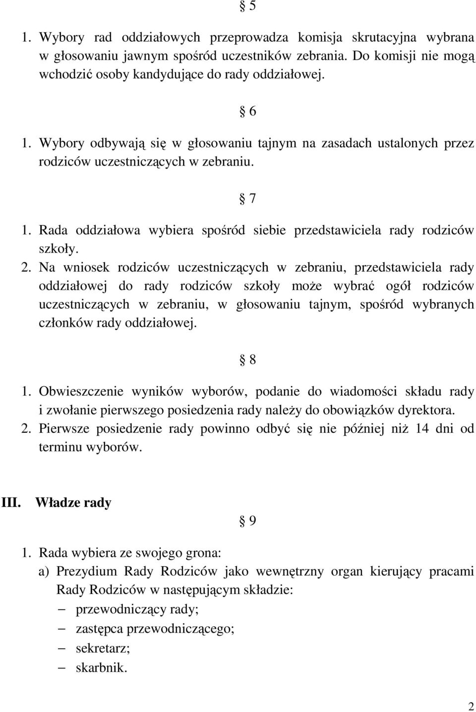 Na wniosek rodziców uczestniczących w zebraniu, przedstawiciela rady oddziałowej do rady rodziców szkoły moŝe wybrać ogół rodziców uczestniczących w zebraniu, w głosowaniu tajnym, spośród wybranych