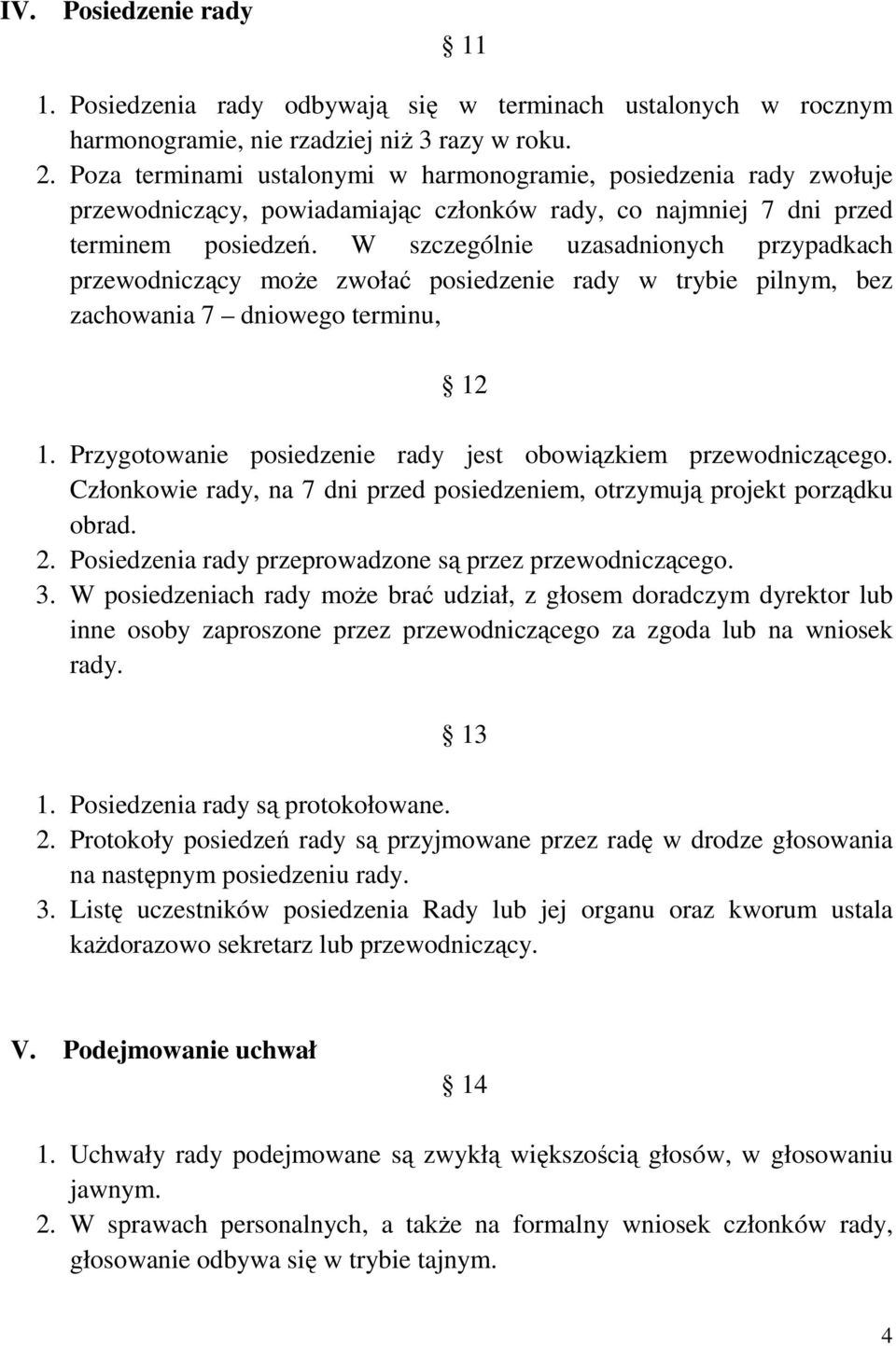 W szczególnie uzasadnionych przypadkach przewodniczący moŝe zwołać posiedzenie rady w trybie pilnym, bez zachowania 7 dniowego terminu, 12 1.