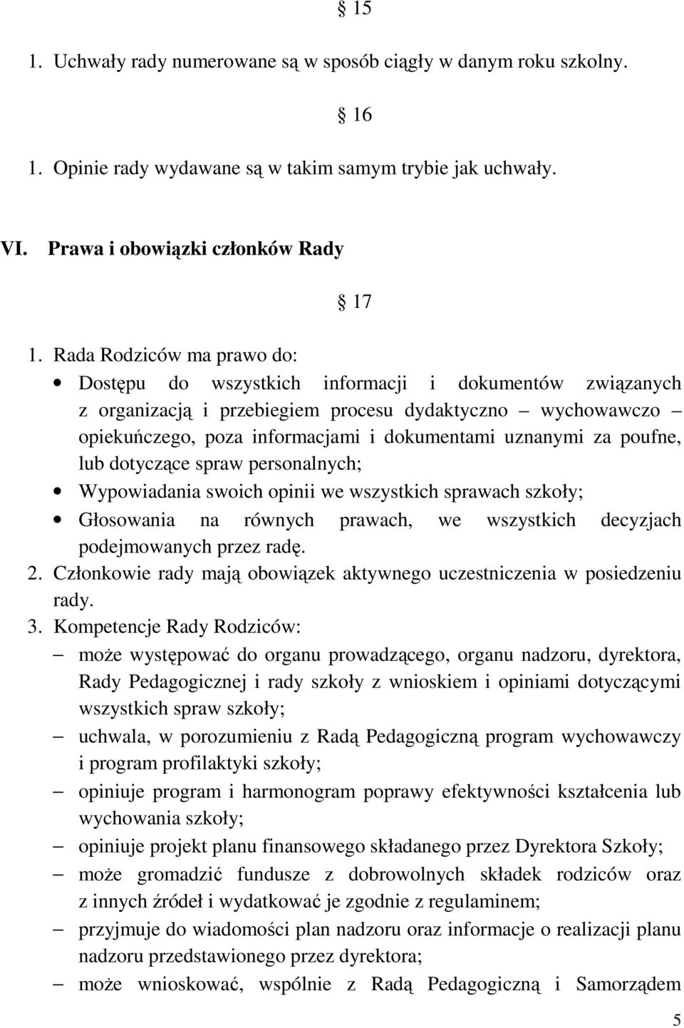 za poufne, lub dotyczące spraw personalnych; Wypowiadania swoich opinii we wszystkich sprawach szkoły; Głosowania na równych prawach, we wszystkich decyzjach podejmowanych przez radę. 2.