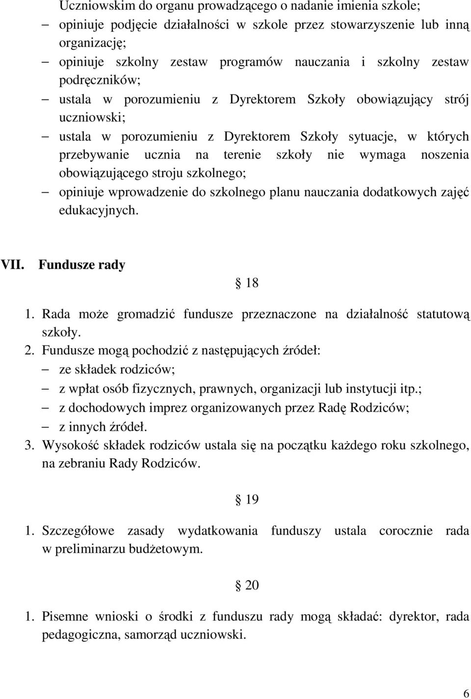 wymaga noszenia obowiązującego stroju szkolnego; opiniuje wprowadzenie do szkolnego planu nauczania dodatkowych zajęć edukacyjnych. VII. Fundusze rady 18 1.